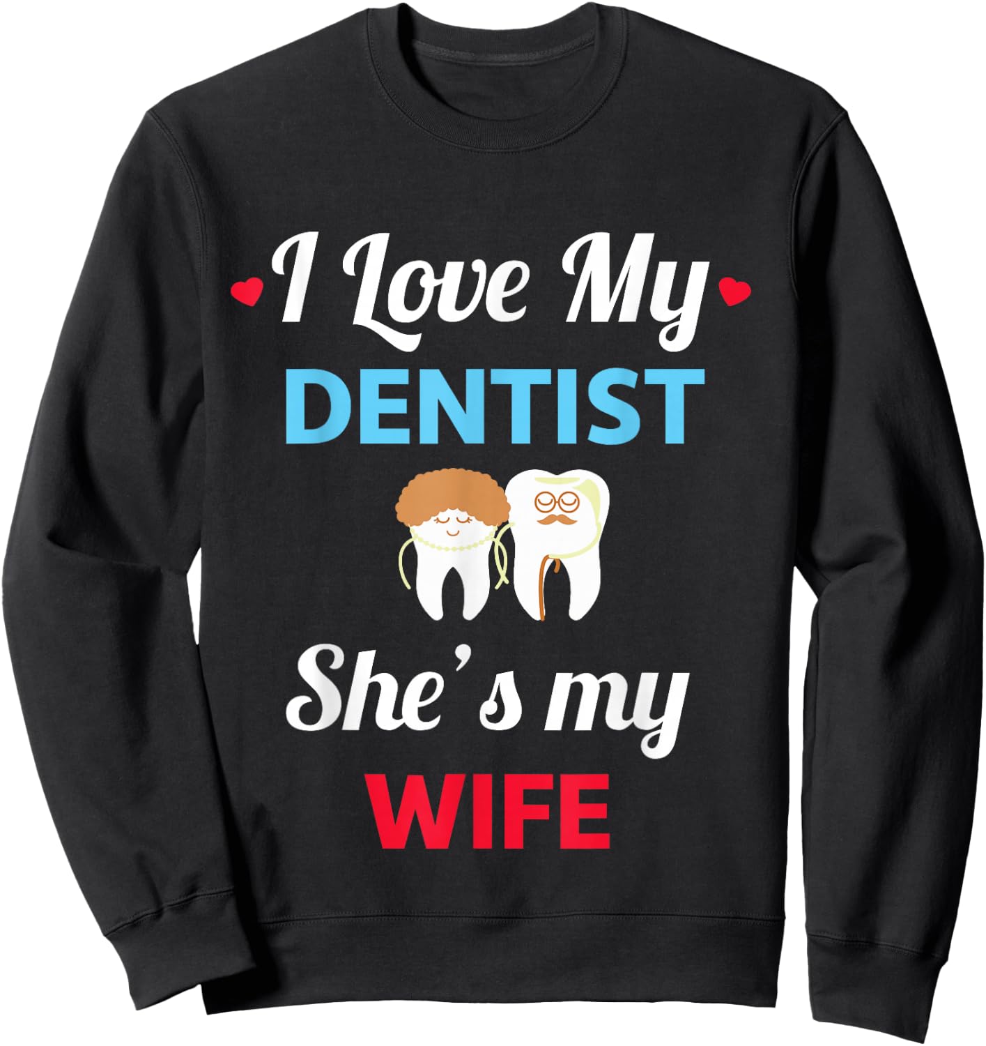 I Love My Dentist - Funny Wife - Dentist Gift Sweatshirt - Sweatshirt | Black