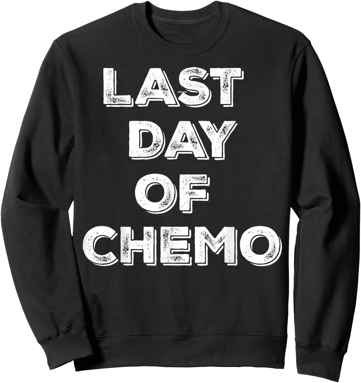 Last Day of Chemo Funny Chemotherapy Battle Cancer Patient Sweatshirt - Sweatshirt | Black