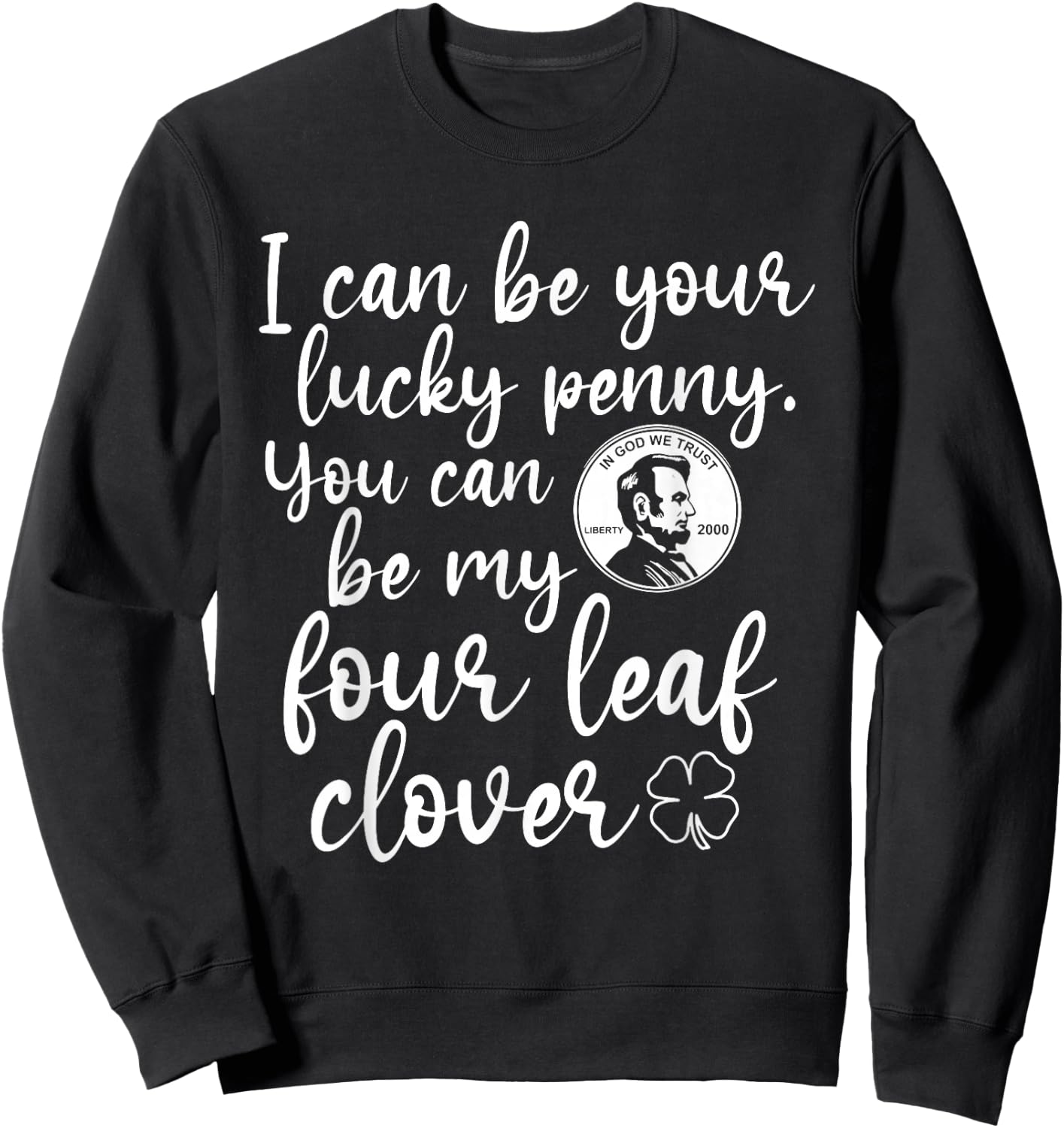 I Can Be Your Lucky Penny You Can Be My Four Leaf Clover Sweatshirt - Sweatshirt | Black