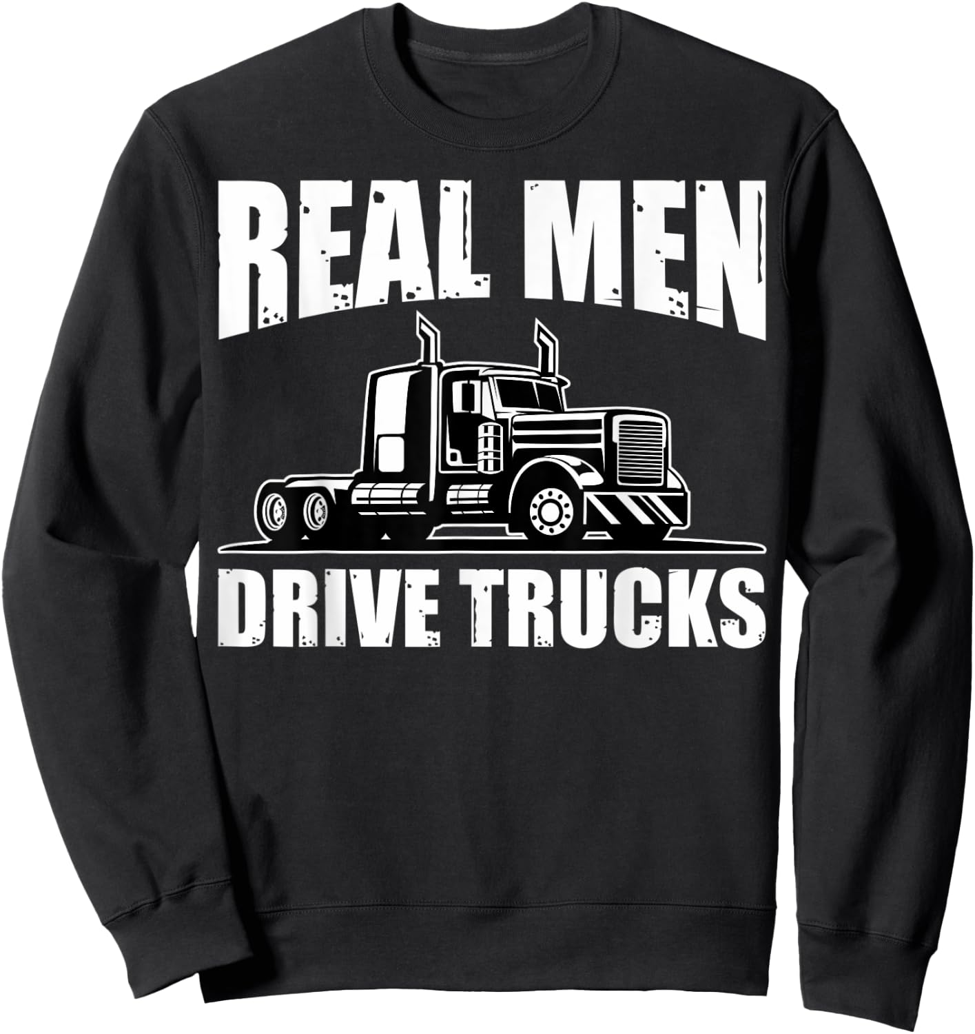 Semi Truck Drivers Truckers Real Men Drive Trucks Sweatshirt - Sweatshirt | Black