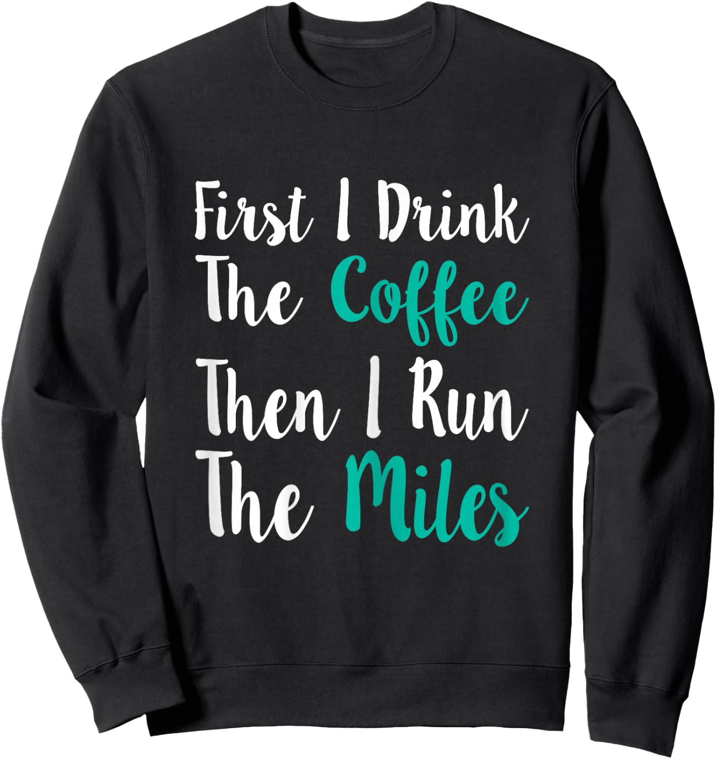 First I Drink The Coffee Then I Run The Miles Shirt Running Sweatshirt - Sweatshirt | Black