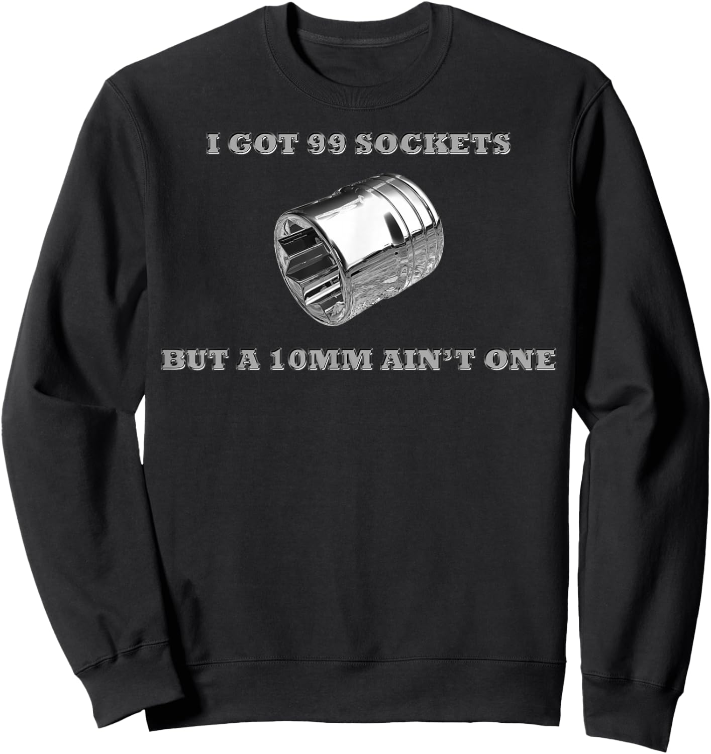 I Got 99 Sockets But A 10mm Ain't One Mechanics Car Garage Sweatshirt - Sweatshirt | Black