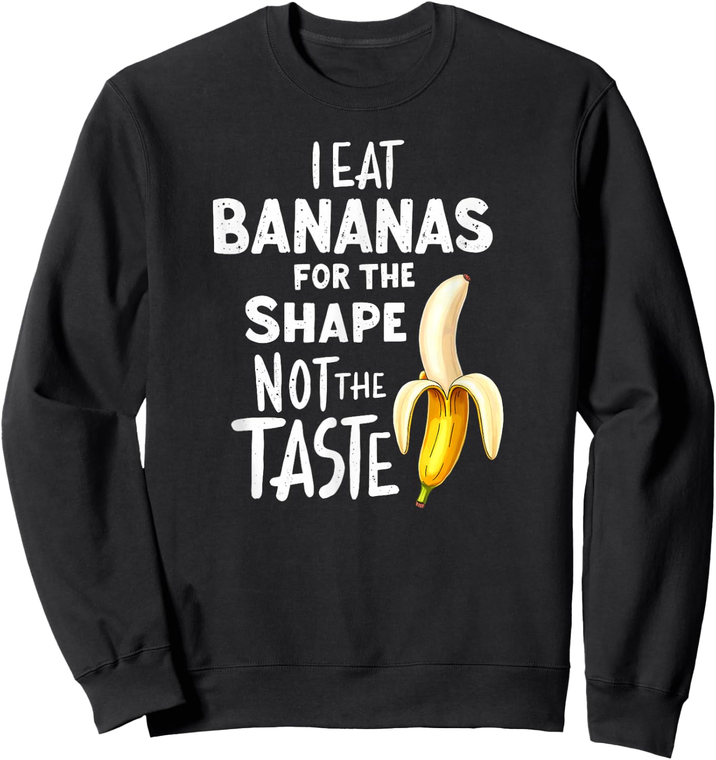 Dark Humor I Eat Bananas for the Shape Not The Taste Sweatshirt - Sweatshirt | Black
