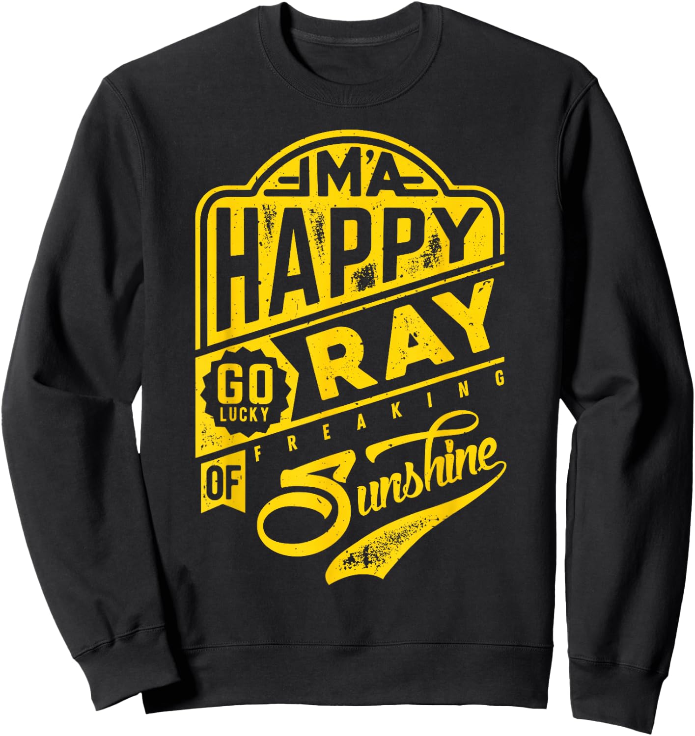 I'm a Happy Go Lucky Ray of Freaking Sunshine Funny Sweatshirt - Sweatshirt | Black