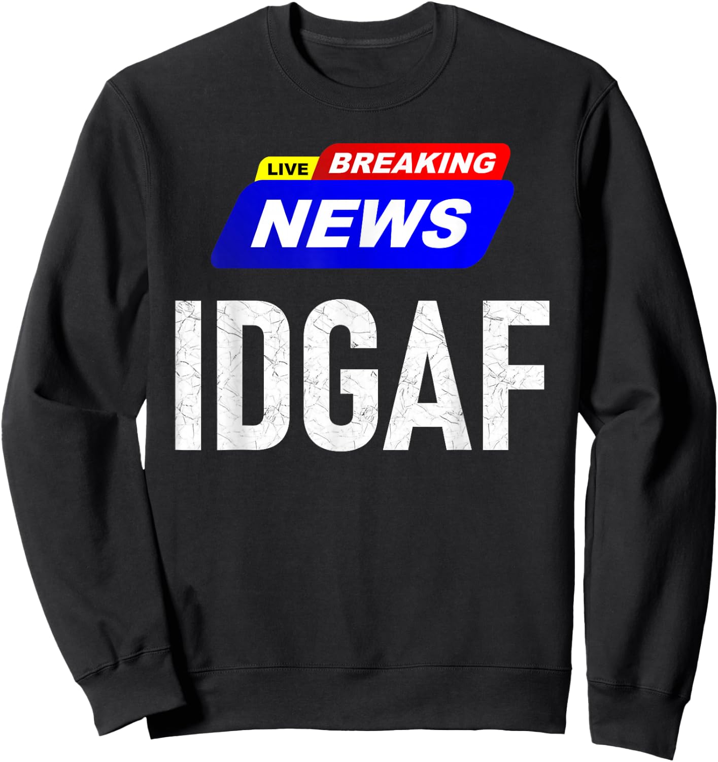 Breaking News I Don't Give a F-uck IDGAF Slang Sarcastic Hot Sweatshirt - Sweatshirt | Black