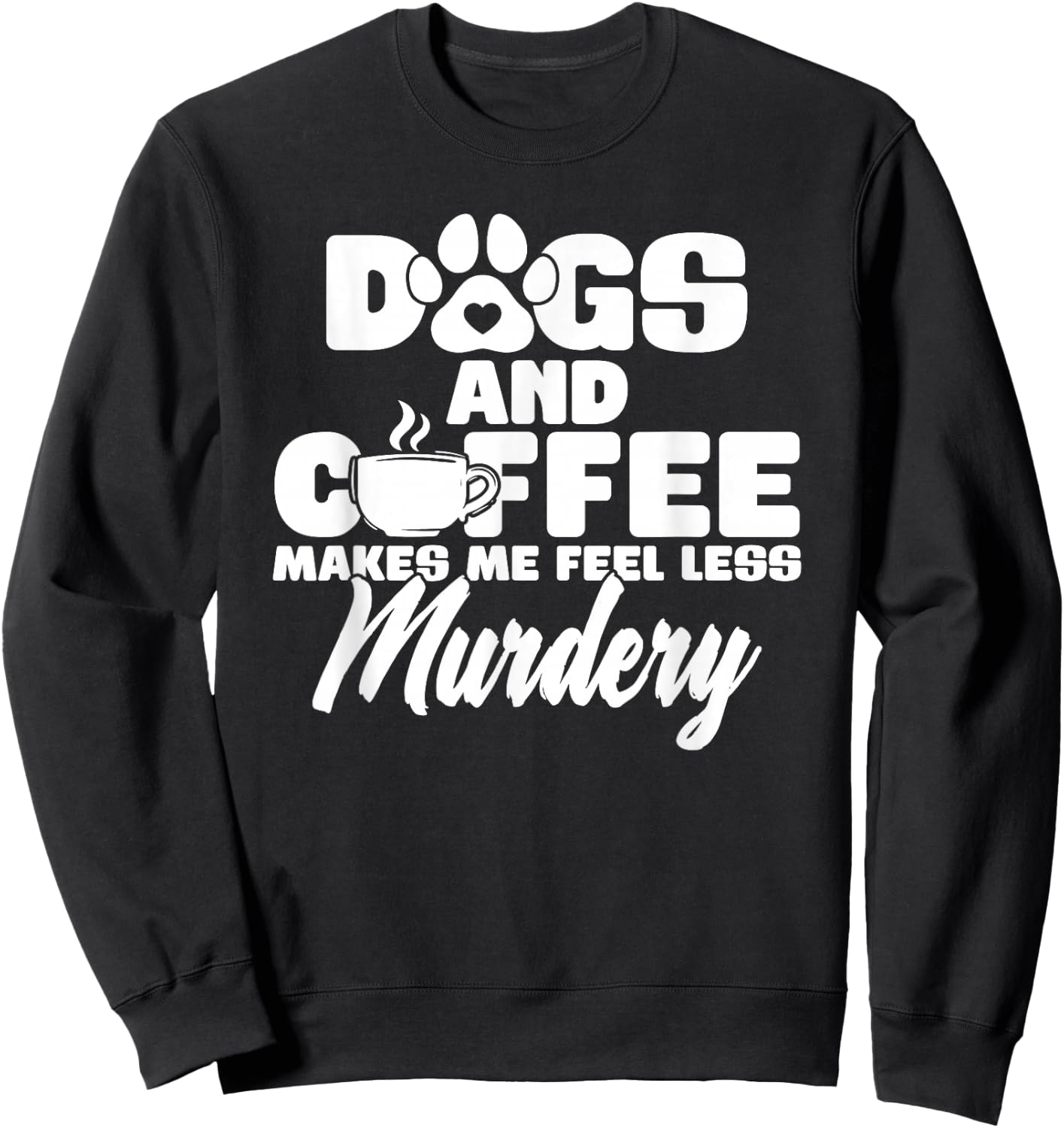 Dogs And Coffee Make Me Feel Less Murdery Sweatshirt - Sweatshirt | Black