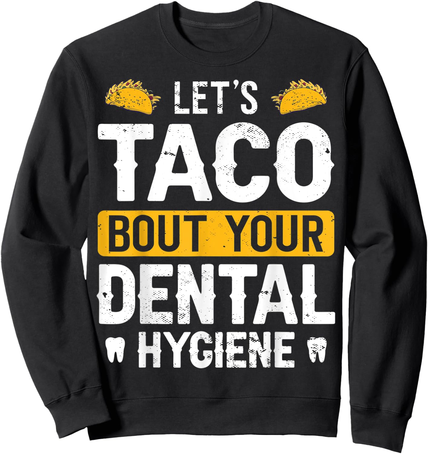Dentistry Lets Taco Bout Your Dental Hygiene Funny Dentist Sweatshirt - Sweatshirt | Black