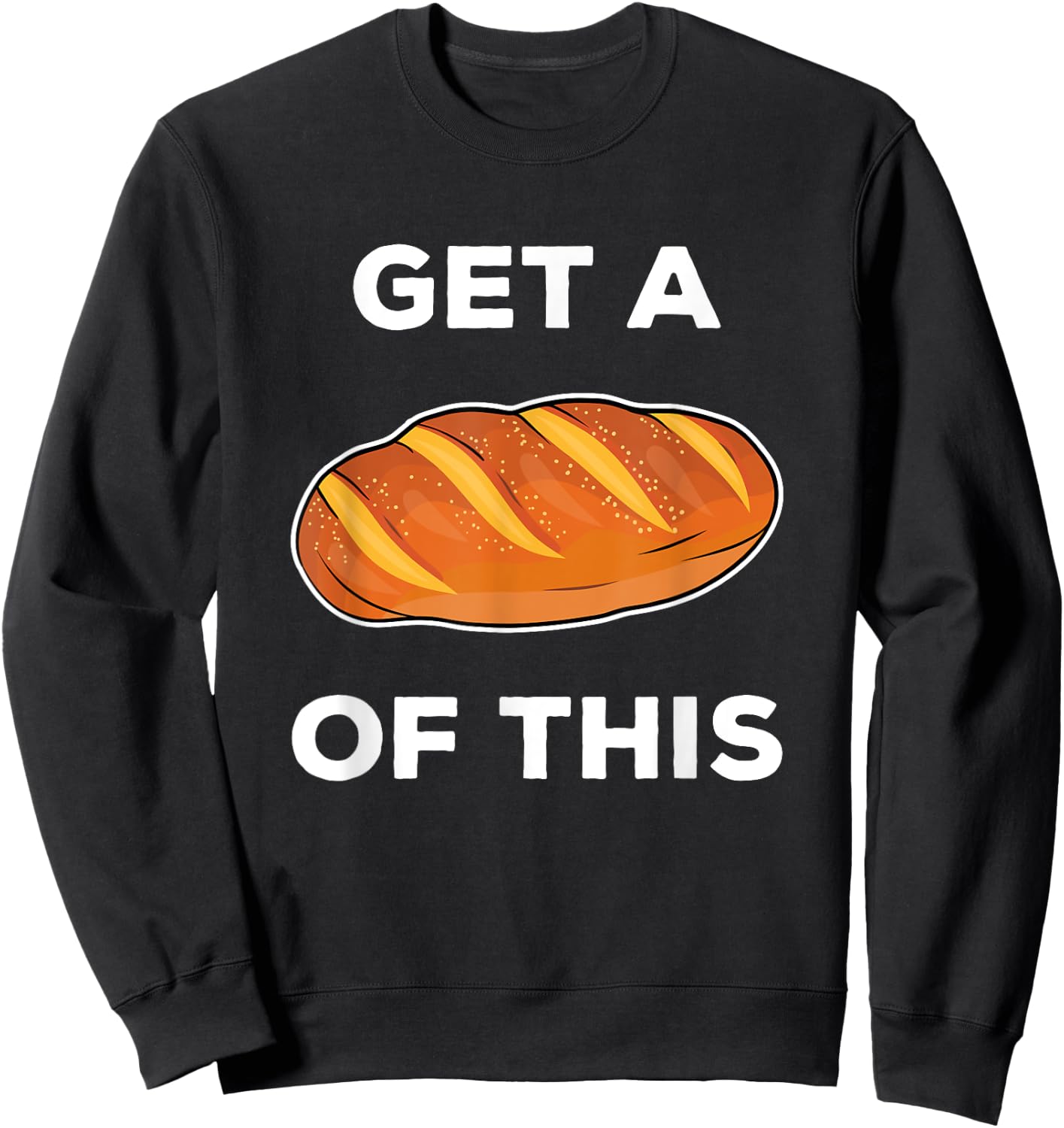 Get A Loaf Of This Funny Bread Pun Baking Humor Sweatshirt - Sweatshirt | Black