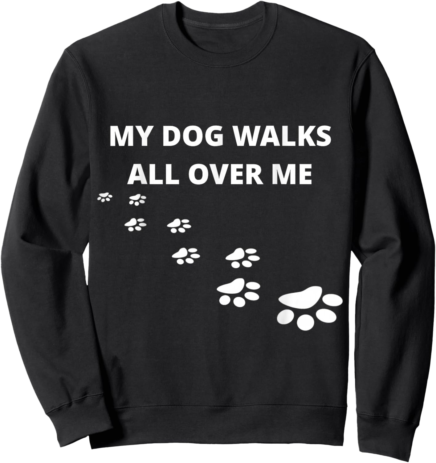 My Dog Walks All Over Me, For People Who Love Dogs, Funny Sweatshirt - Sweatshirt | Black