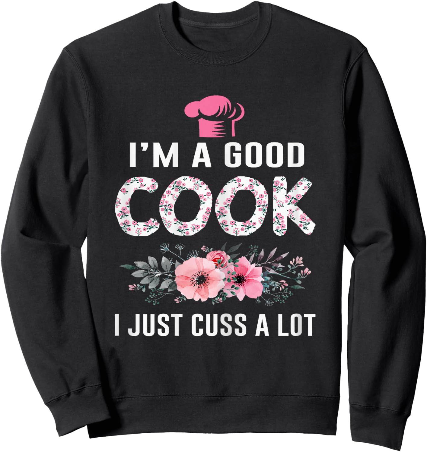I'm A Good Cook I Just Cuss A Lot Cooking Novelty Funny Cook Sweatshirt - Sweatshirt | Black