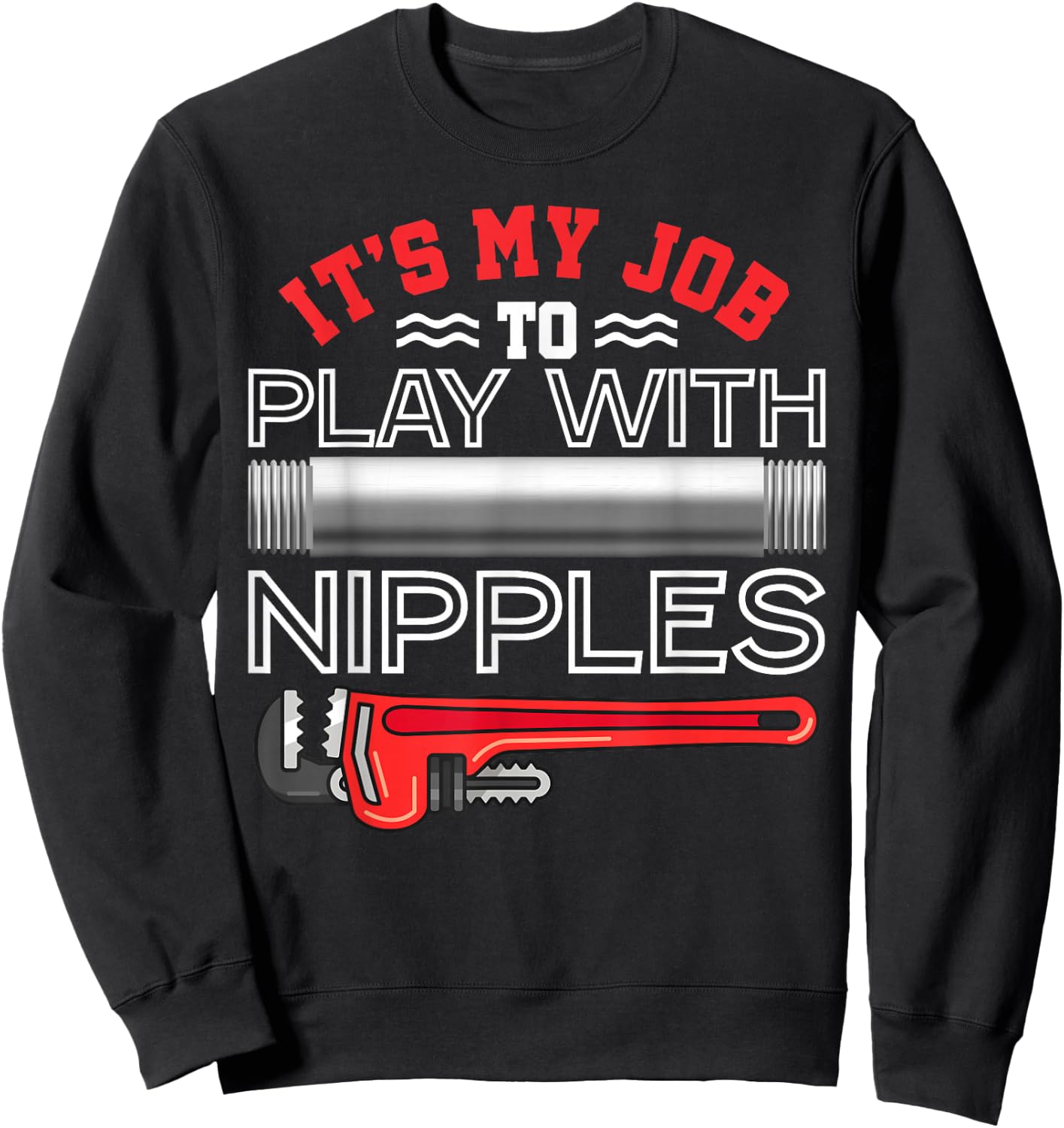 It's My Job To Play With Nipples - Funny Plumbing Service Sweatshirt - Sweatshirt | Black