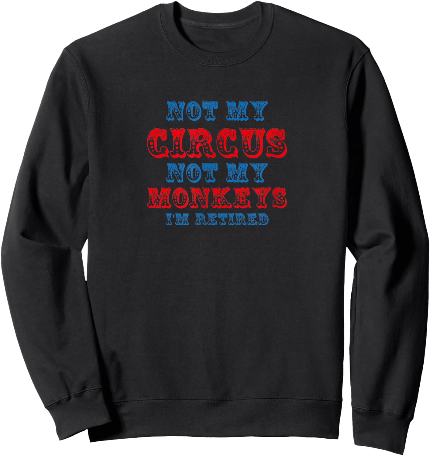 Not My Circus Not My Monkeys Funny Retirement Saying Sweatshirt - Sweatshirt | Black