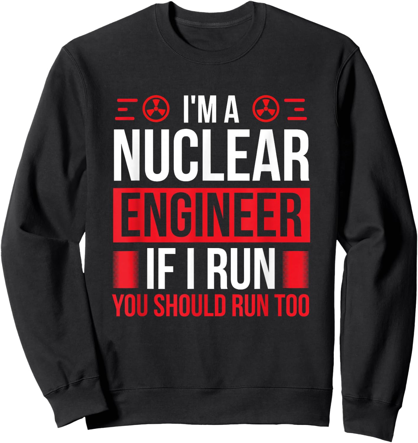 Nuclear Engineer You should run too Nuclear Engineering Sweatshirt - Sweatshirt | Black