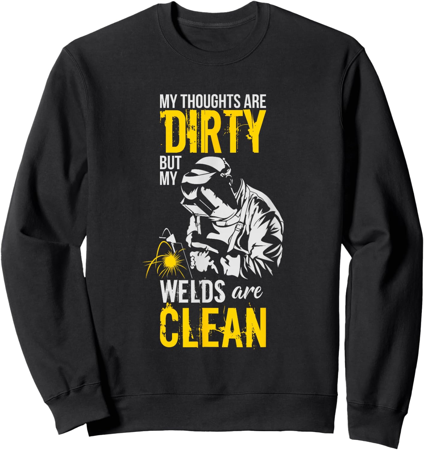 My Thoughts Are Dirty But My Welds Are Clean - Funny Welder Sweatshirt - Sweatshirt | Black