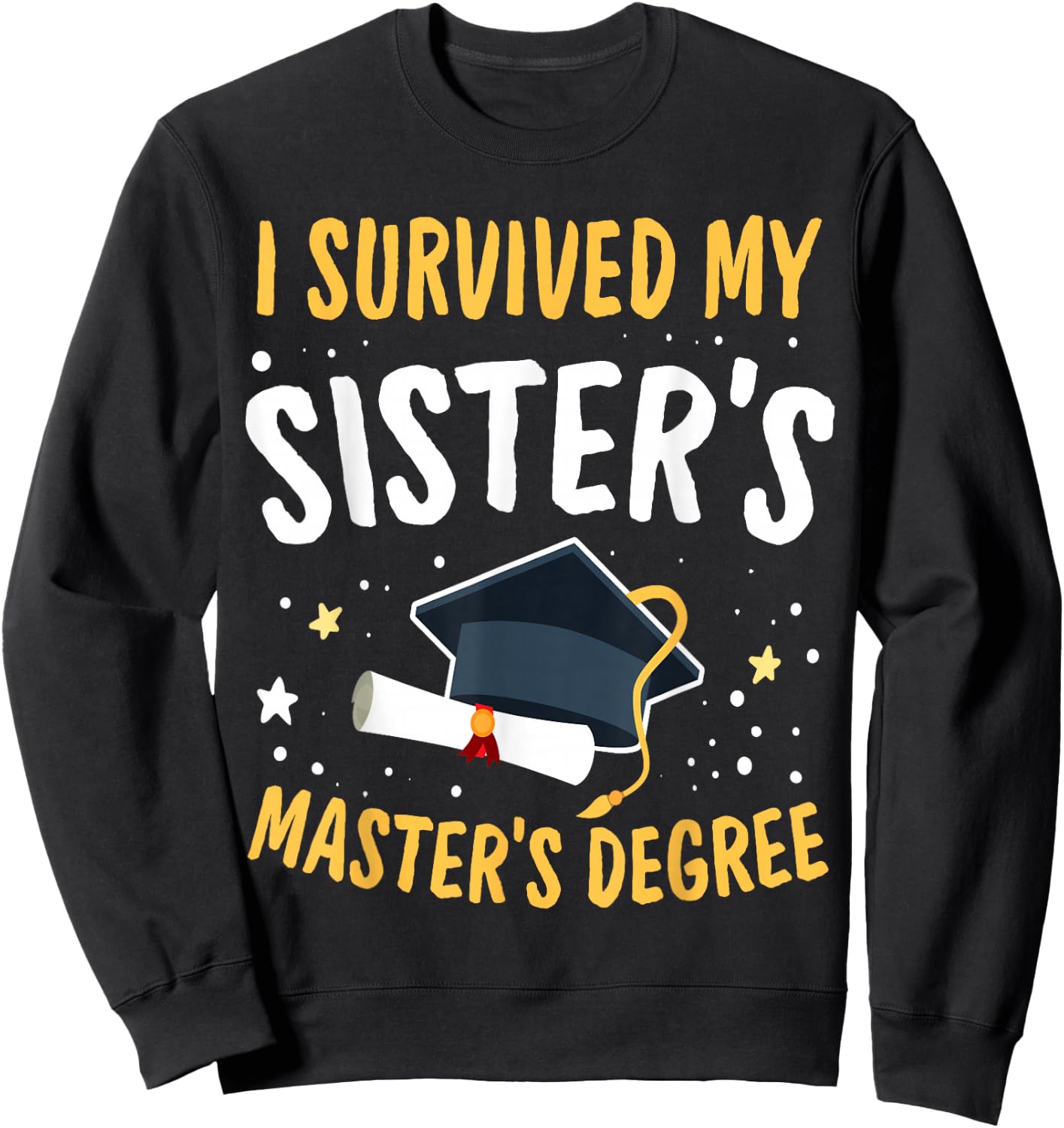 I Survived My Sister's Master's Degree Happy Senior 2022 Sweatshirt - Sweatshirt | Black