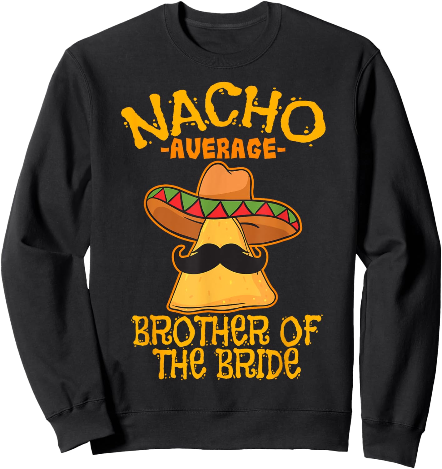 Nacho Average Brother Of The Bride Wedding Cinco de Mayo Sweatshirt - Sweatshirt | Black