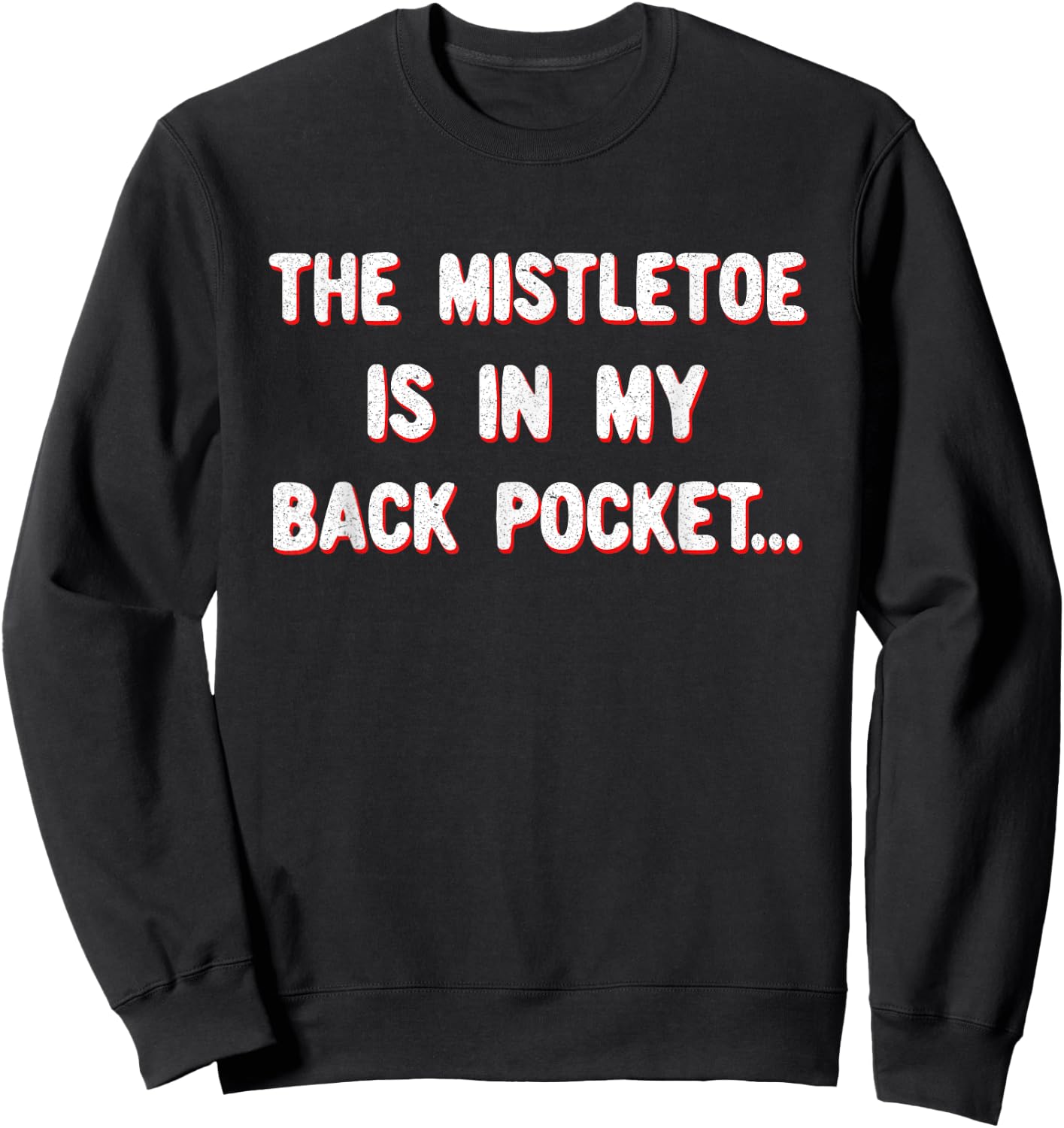 Funny Sarcastic Christmas The Mistletoe is in my back pocket Sweatshirt - Sweatshirt | Black