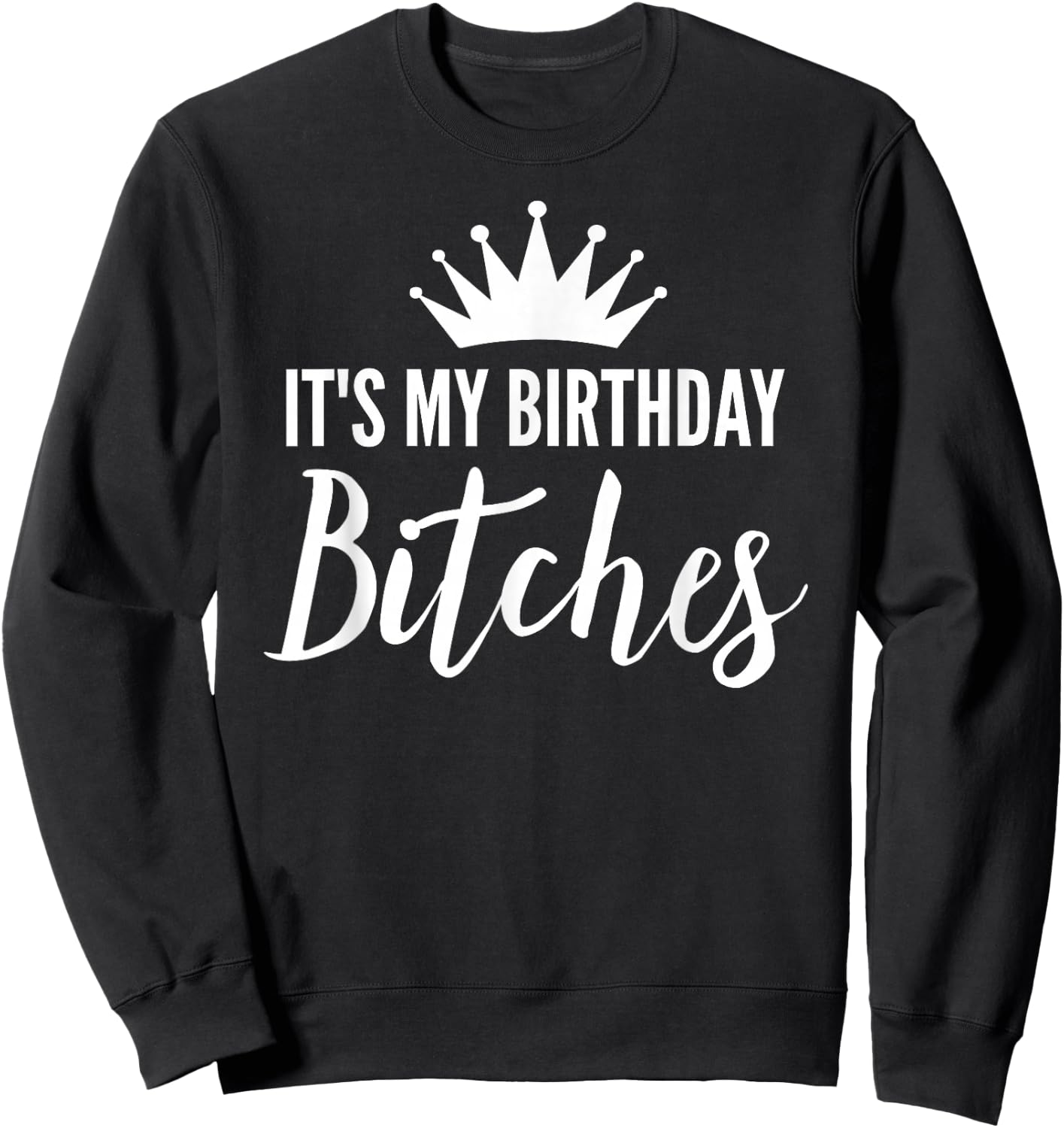 It's My Birthday Bitches Shirt ,It's My Bday Bitchs Sweatshirt - Sweatshirt | Black