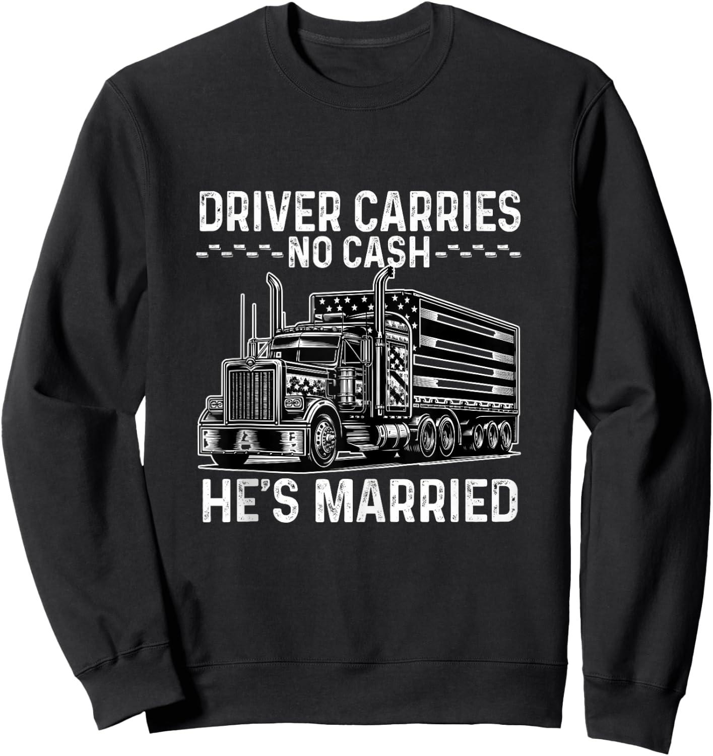 Driver Carries No Cash, He's Married Joke Saying Trucker Sweatshirt - Sweatshirt | Black