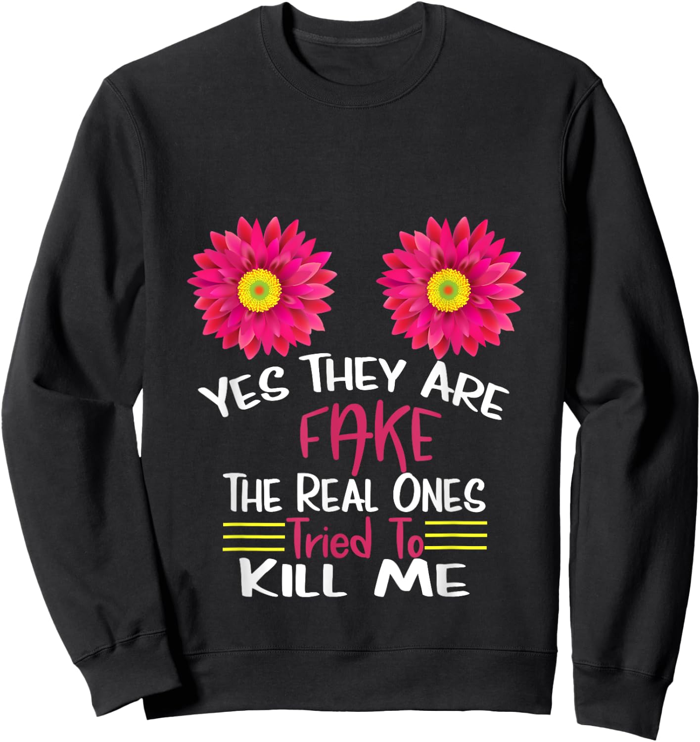 Yes They Are Fake Real Ones Tried To Kill Me Breast Cancer Sweatshirt - Sweatshirt | Black