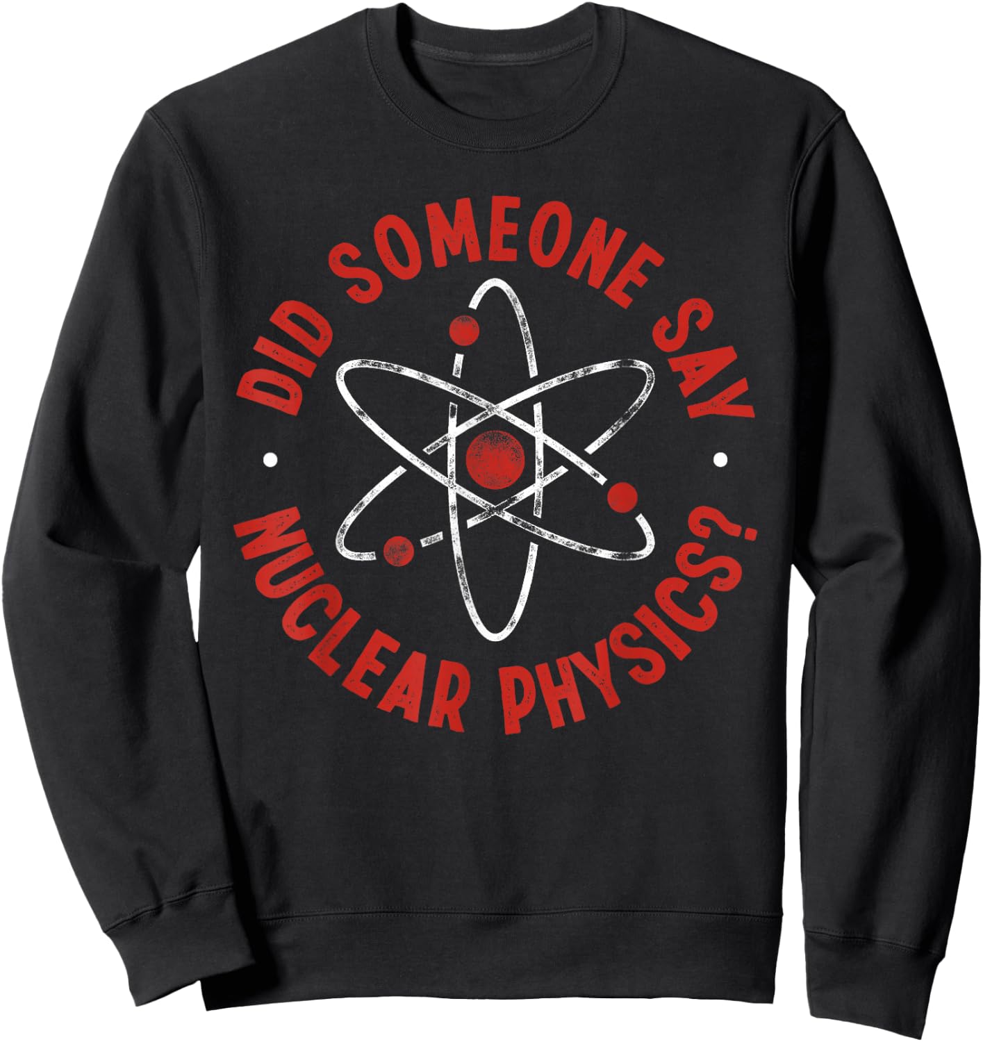 Did Someone Say Nuclear Physics? - Nuclear Physics Sweatshirt - Sweatshirt | Black