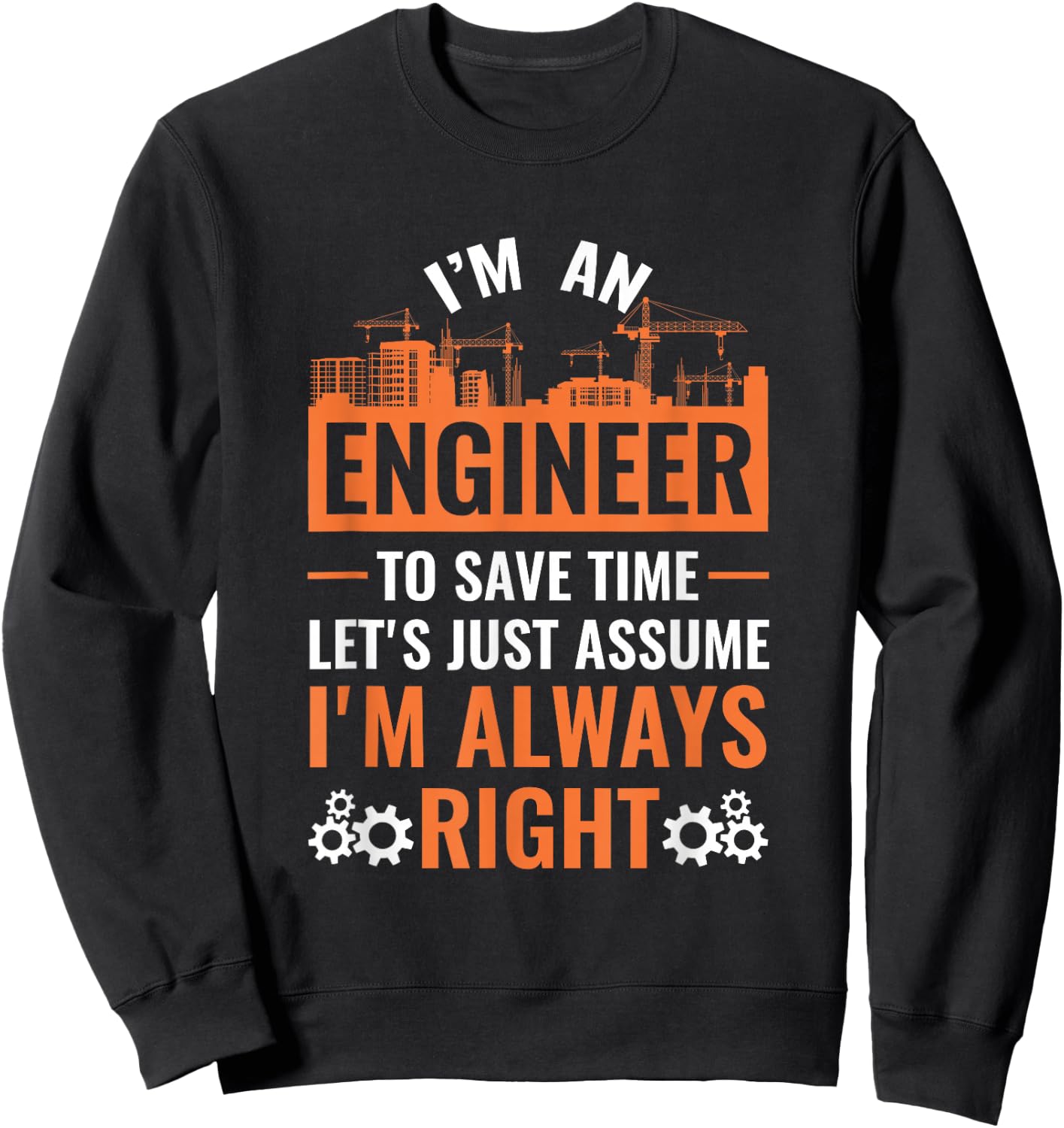 I Am An Engineer To Save Time I'm Always Right Sweatshirt - Sweatshirt | Black