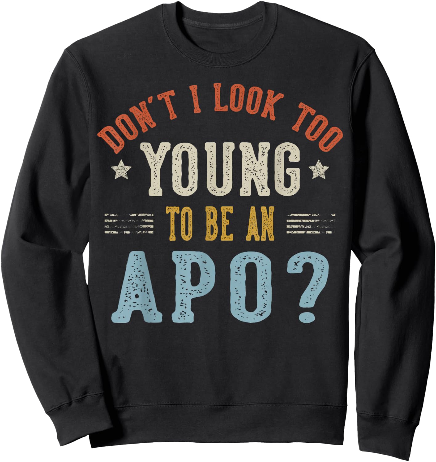 Don’t I Look Too Young to Be an APO Fathers Day Sweatshirt - Sweatshirt | Black