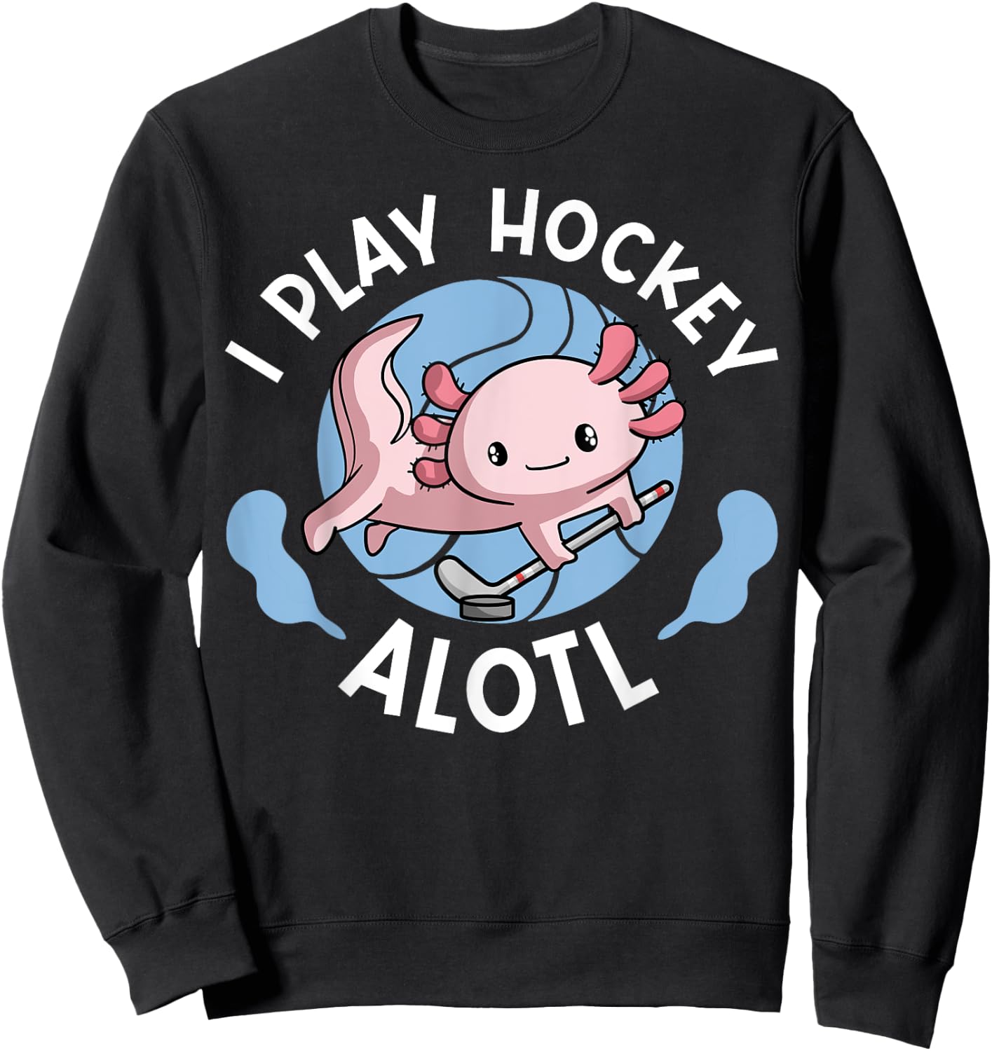 Kawaii Axolotl Pun Funny I Play Hockey Alotl Sweatshirt - Sweatshirt | Black