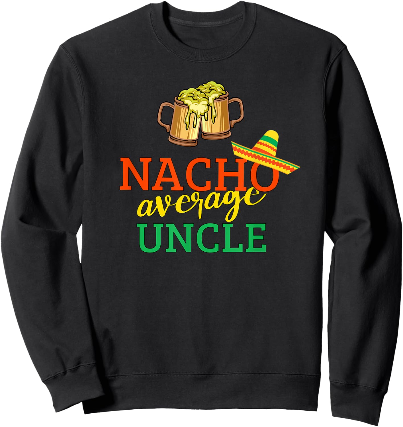 Nacho Average Uncle Drinking Party Christmas Gift Uncle Sweatshirt - Sweatshirt | Black