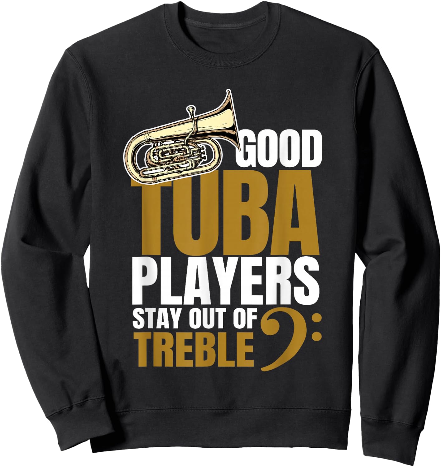 Good Tuba Players Stay Out of Treble Music Brass Band Humor Sweatshirt - Sweatshirt | Black