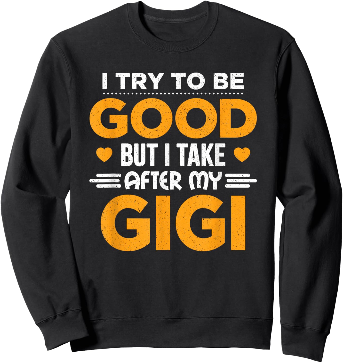 I Try To Be Good But I Take After My Gigi Gift Sweatshirt - Sweatshirt | Black