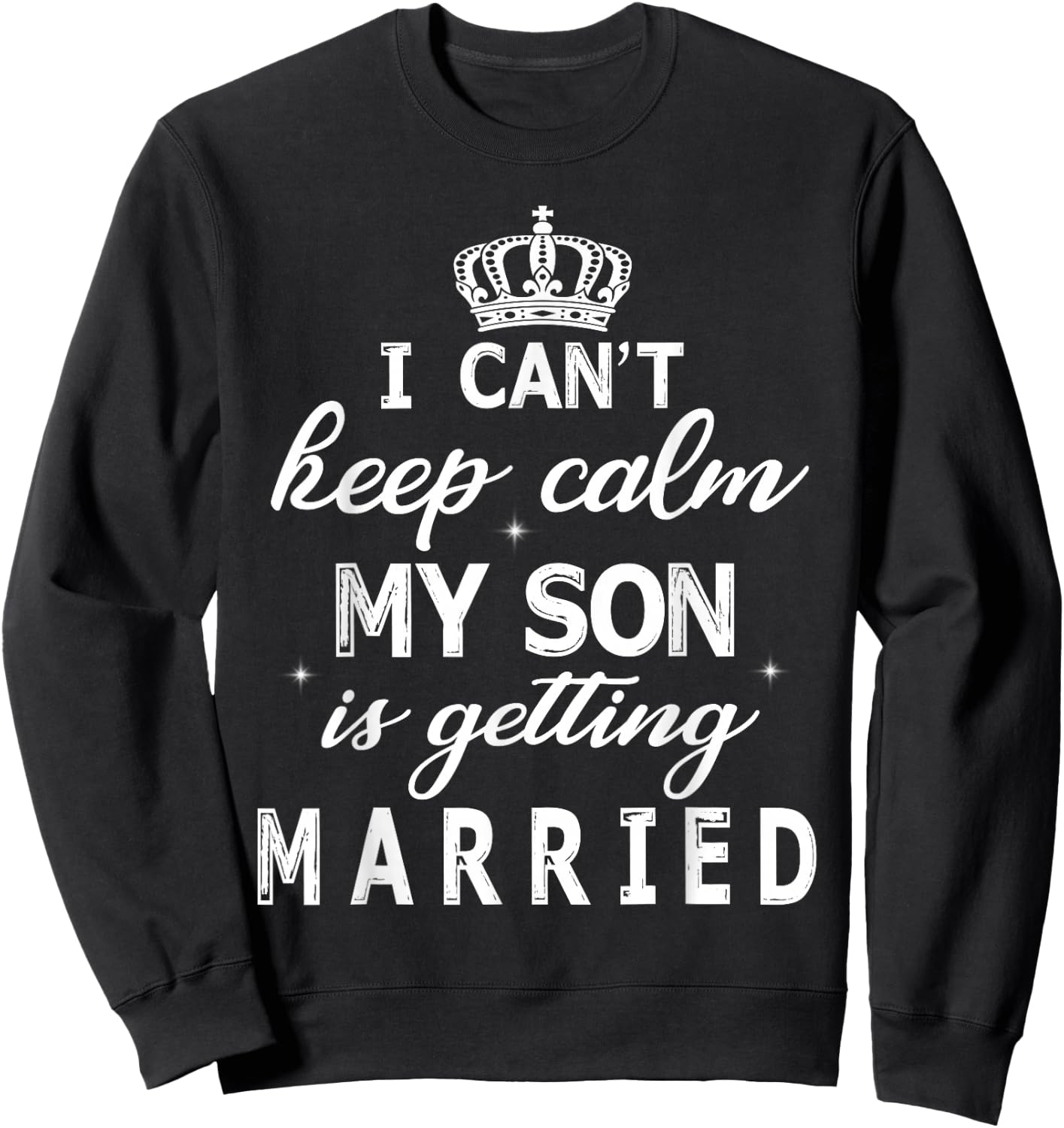 I Can't Keep Calm My Son Is Getting Married Happy Wedding Sweatshirt - Sweatshirt | Black