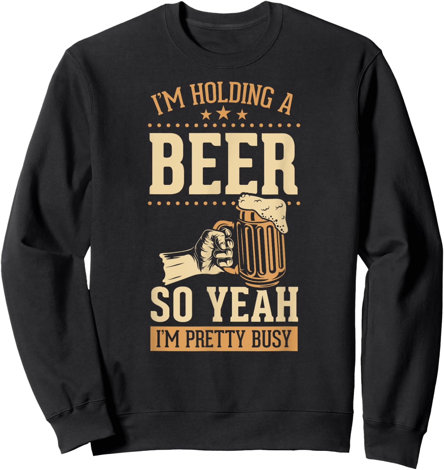 I'm Holding A Beer So Yeah I'm Pretty Busy Sweatshirt - Sweatshirt | Black