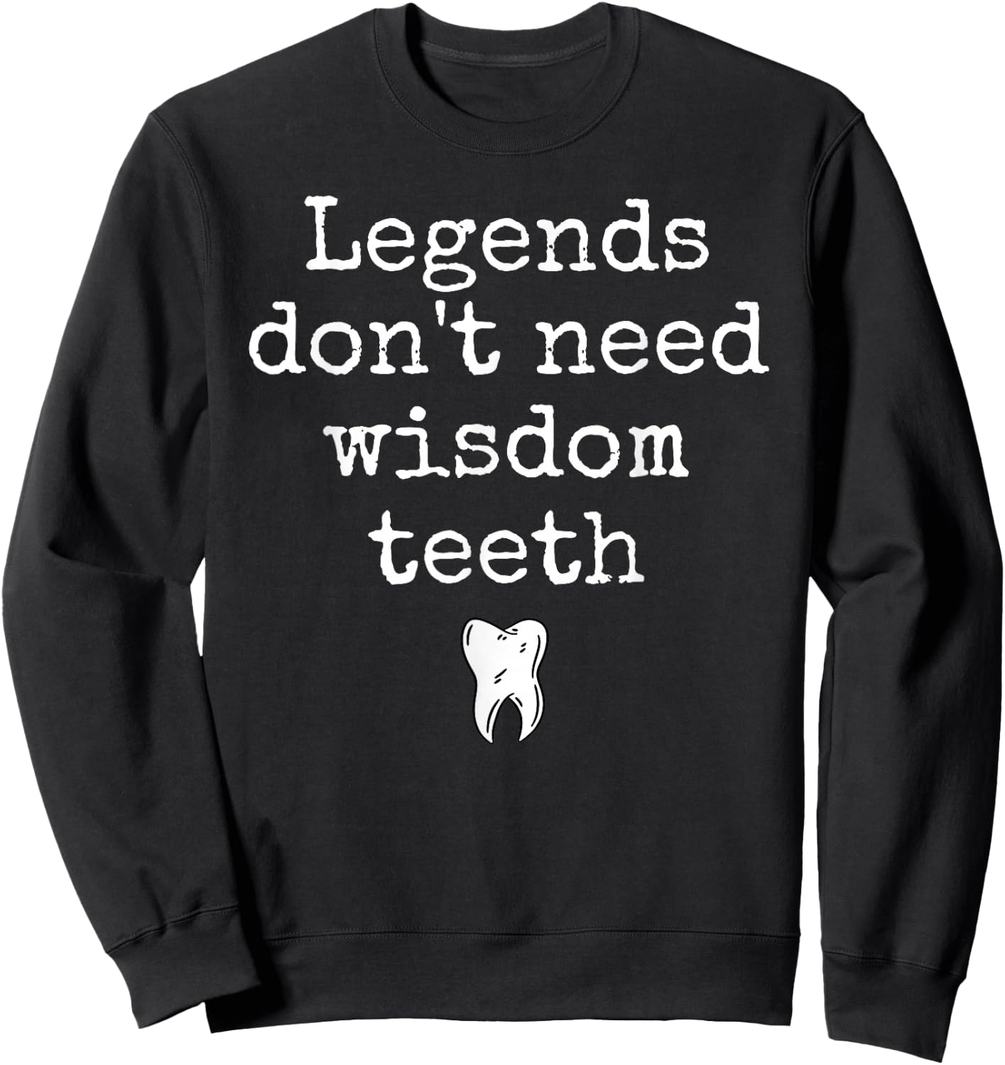 Legends Don't Need Wisdom Teeth Recovery Sweatshirt - Sweatshirt | Black