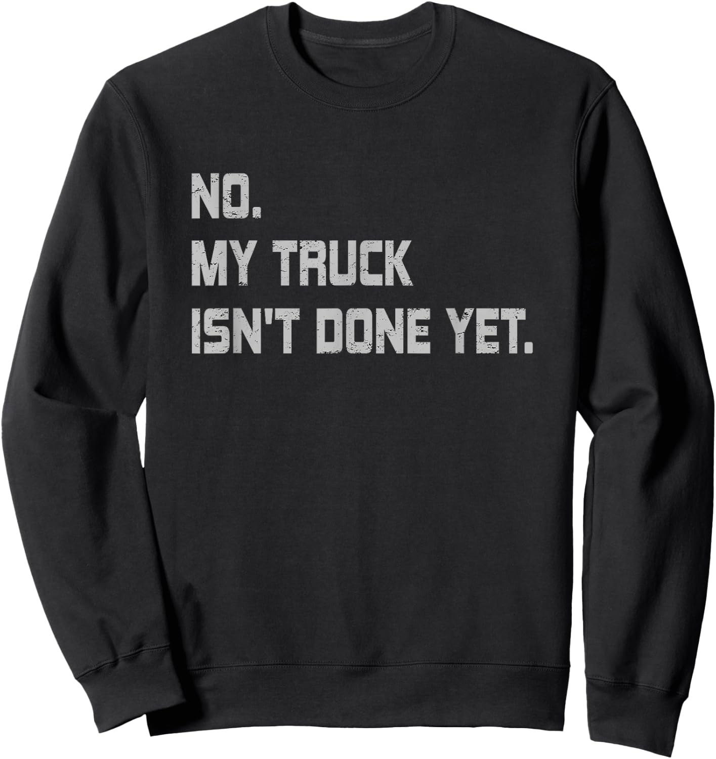 No My Truck Isn't Done Yet Funny Car Mechanic Sweatshirt - Sweatshirt | Black
