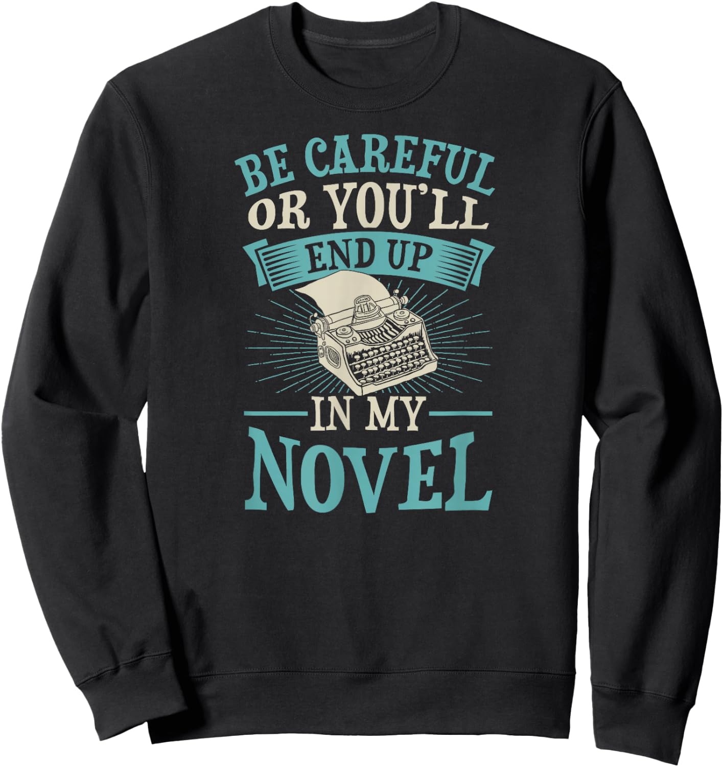 Be Careful Or You'll End Up In My Novel Funny Fiction Writer Sweatshirt - Sweatshirt | Black