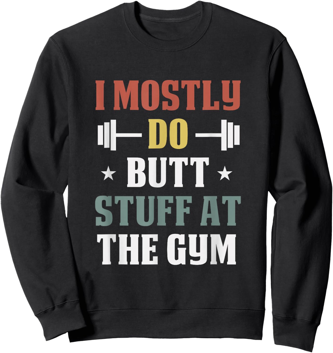 I Mostly Do Butt Stuff at the Gym Funny Fitness Exercise Sweatshirt - Sweatshirt | Black