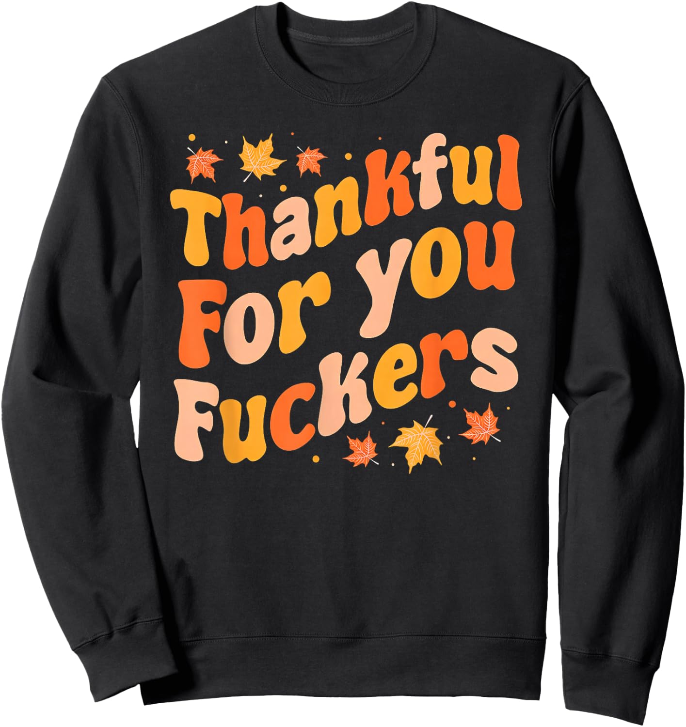 Thankful for You Fuckers Funny Thanksgiving Friendsgiving Sweatshirt - Sweatshirt | Black