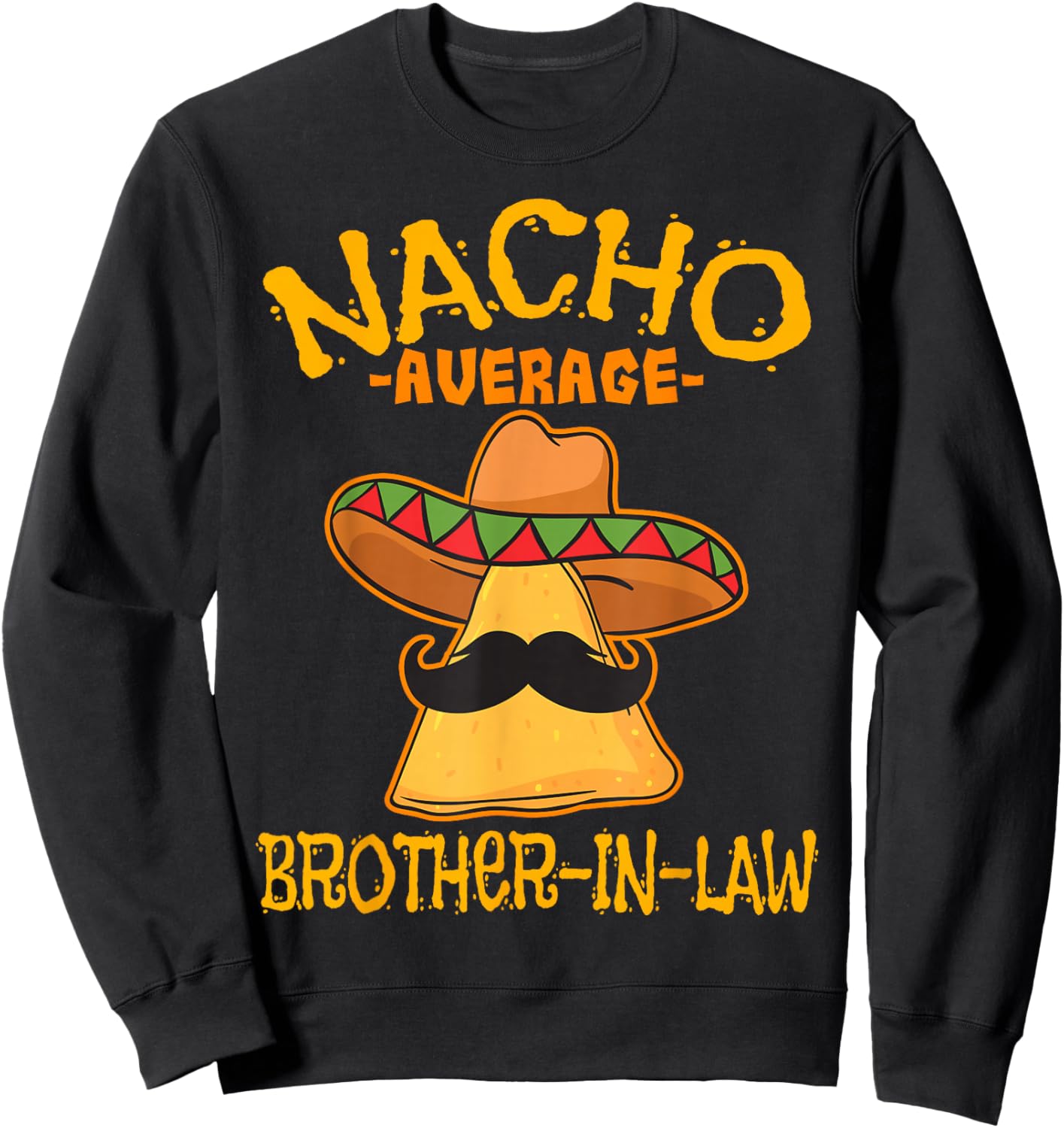 Nacho Average Brother-In-Law In-Law Mexican Cinco de Mayo Sweatshirt - Sweatshirt | Black