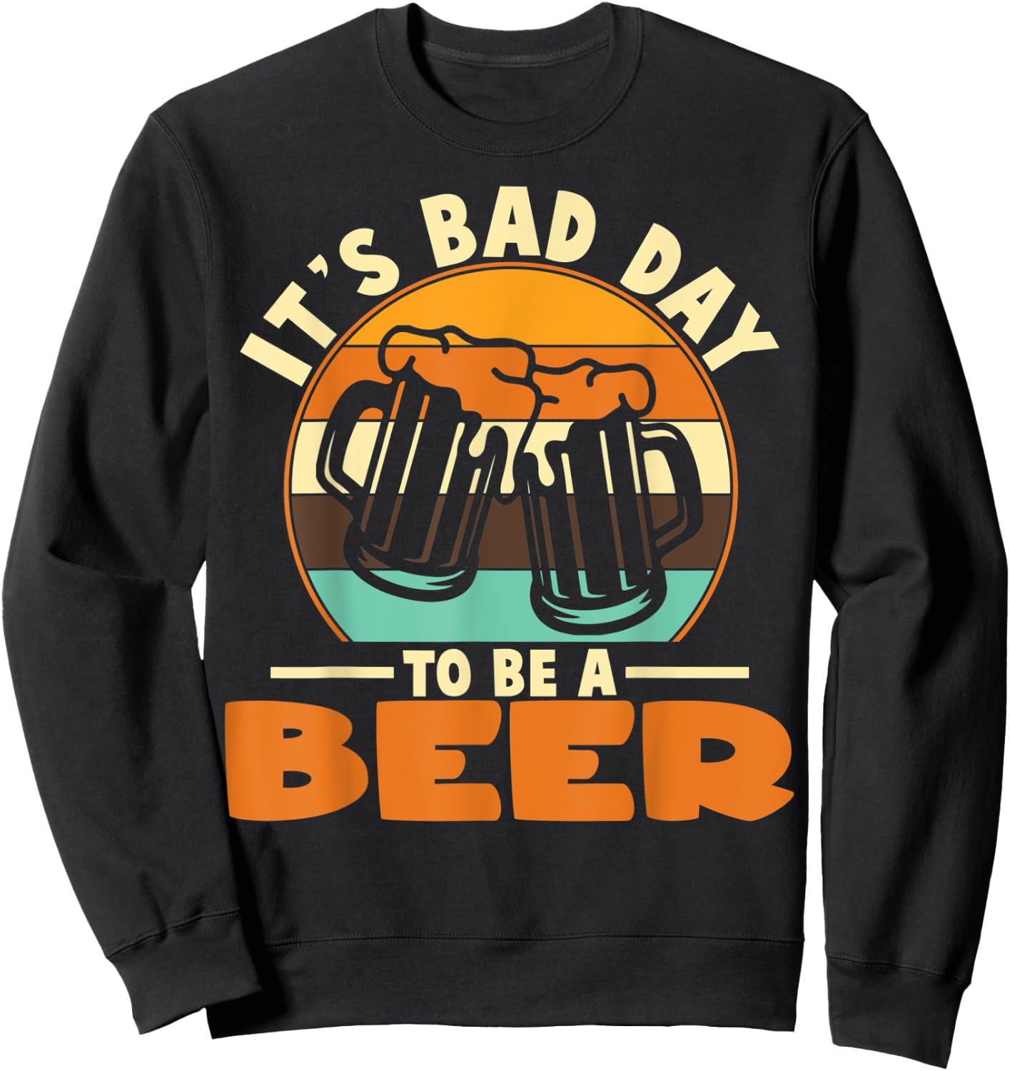 It's A Bad Day To Be A Beer Brewers Bad Day Beer Drinkers Sweatshirt - Sweatshirt | Black