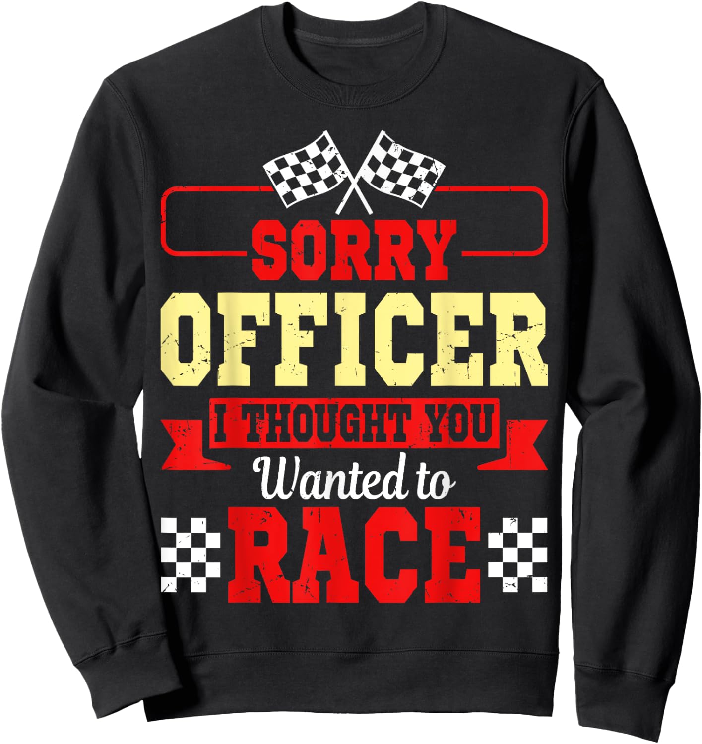 Sorry Officer I Thought You Wanted To Race Shirt Gift Sweatshirt - Sweatshirt | Black