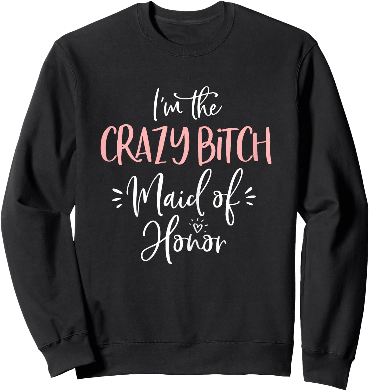 Crazy Bitch Maid of Honor Shirt Funny Matching Bachelorette Sweatshirt - Sweatshirt | Black