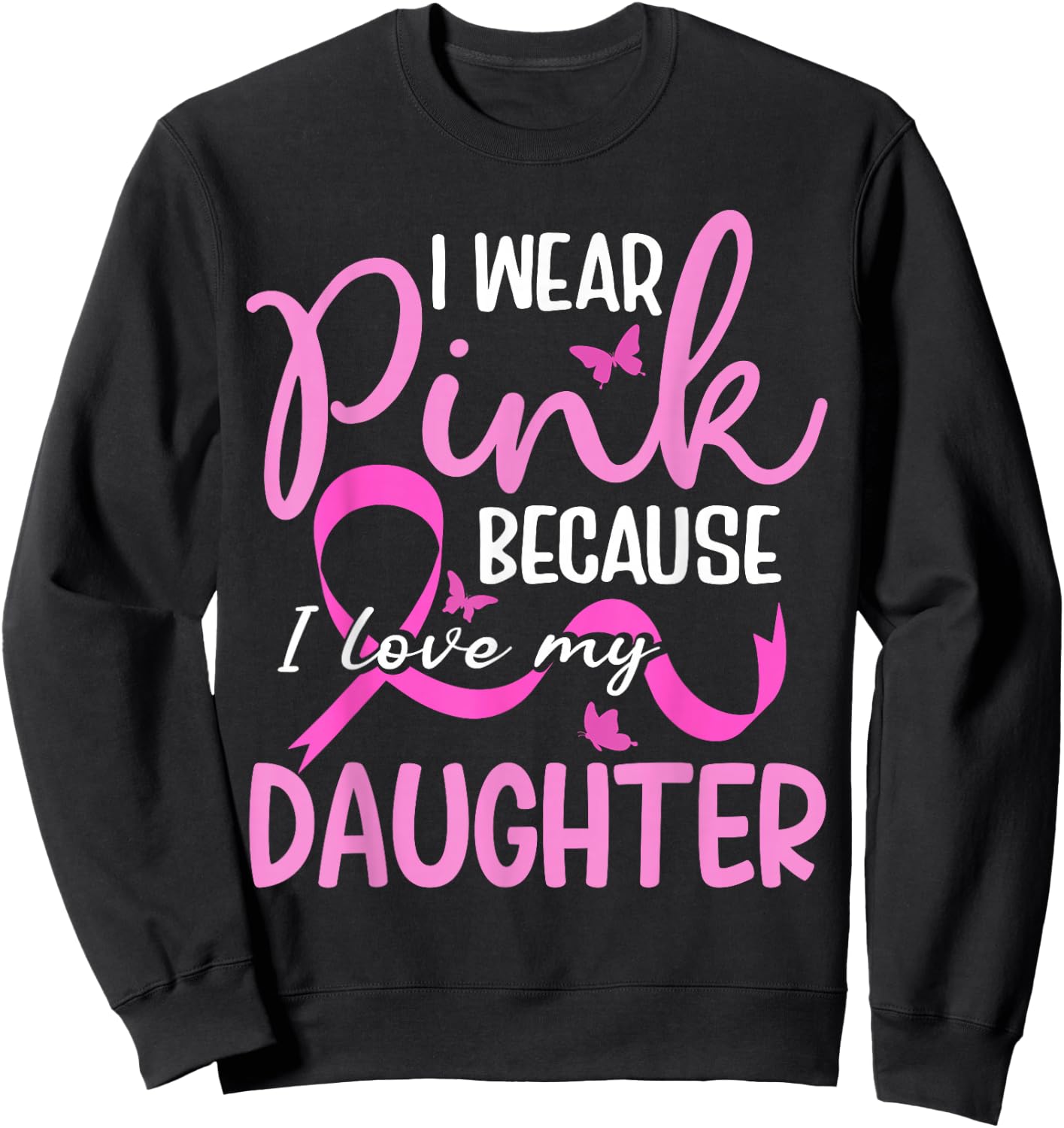 I Wear Pink Because I Love My Daughter Breast Cancer Sweatshirt - Sweatshirt | Black