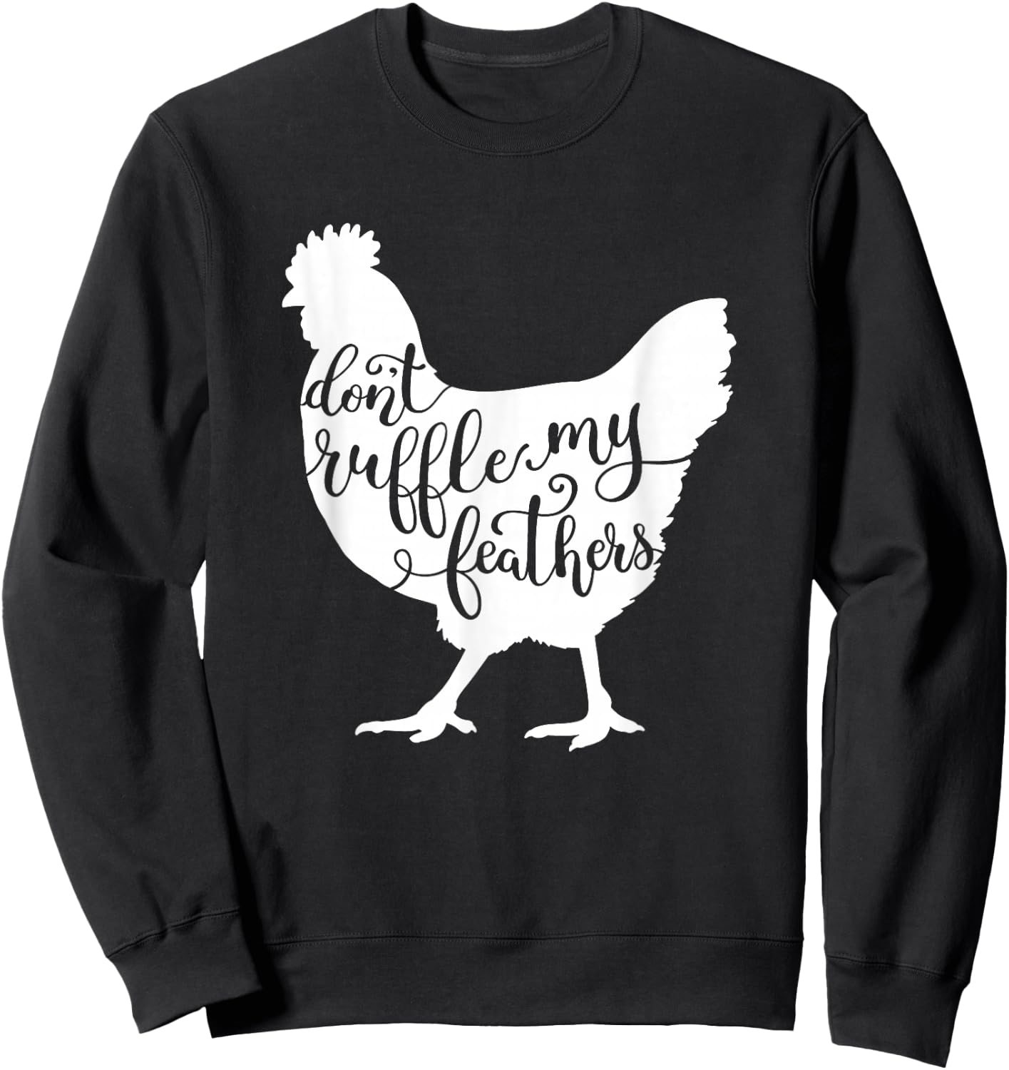 Chicken Saying Design, Don't Ruffle My Feathers Sweatshirt - Sweatshirt | Black