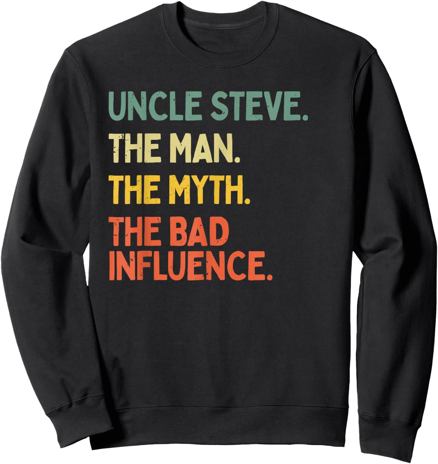 Uncle Steve Quote The Man The Myth The Bad Influence Funny Sweatshirt - Sweatshirt | Black