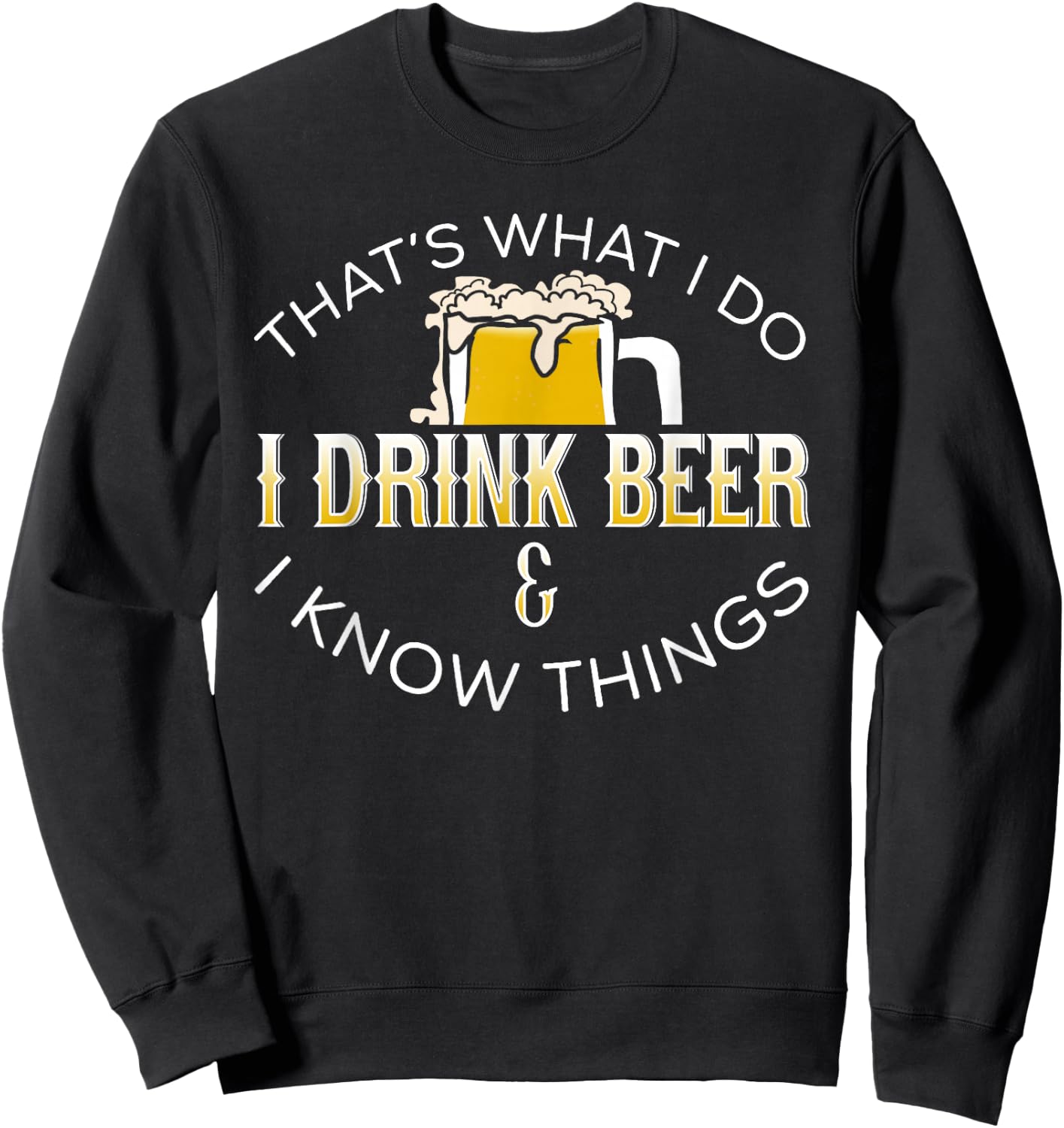 That's What I Do, I Drink Beer & I Know Things Sweatshirt - Sweatshirt | Black