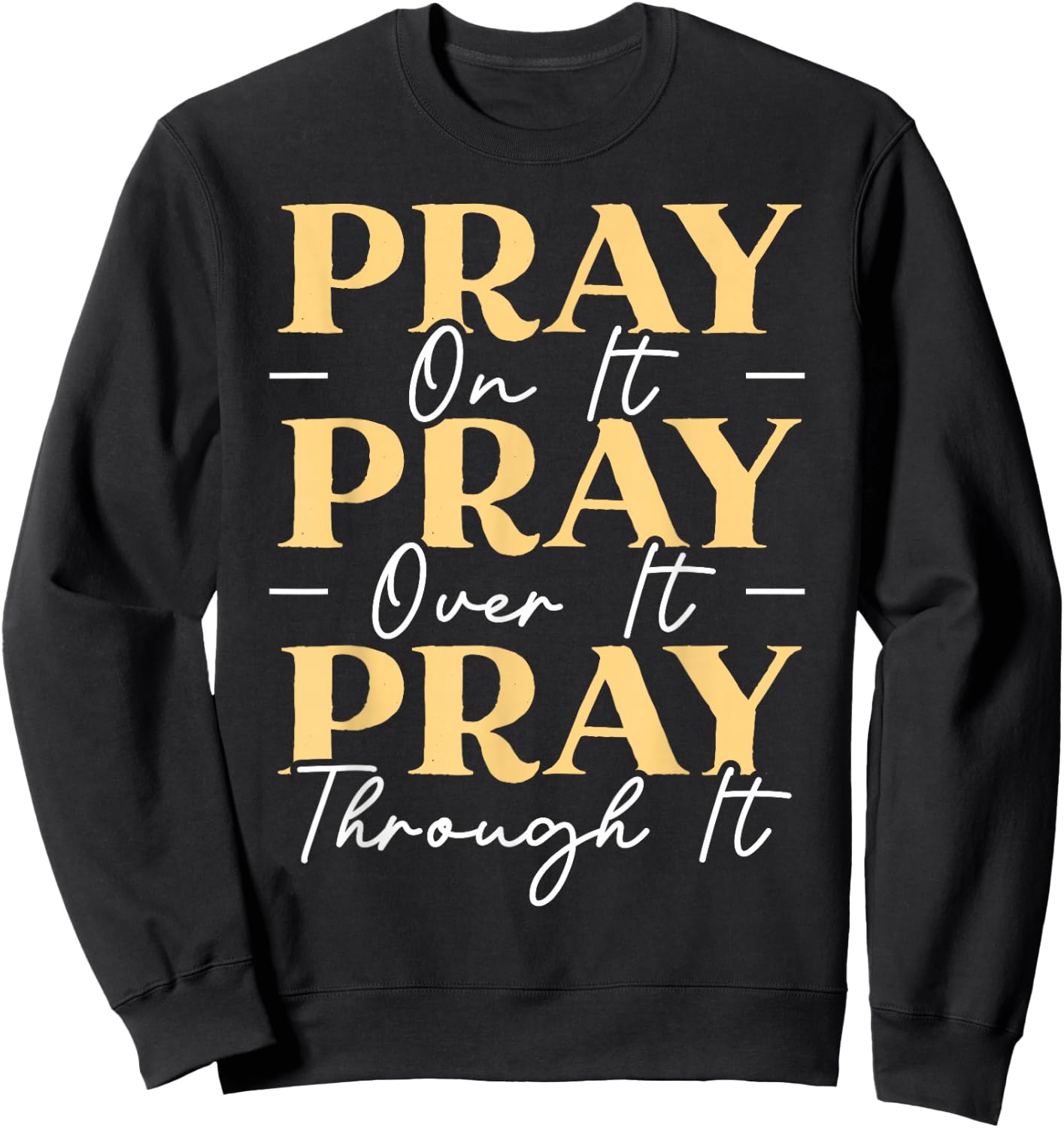 Pray On It Pray Over It Pray Through It Christian Religious Sweatshirt - Sweatshirt | Black