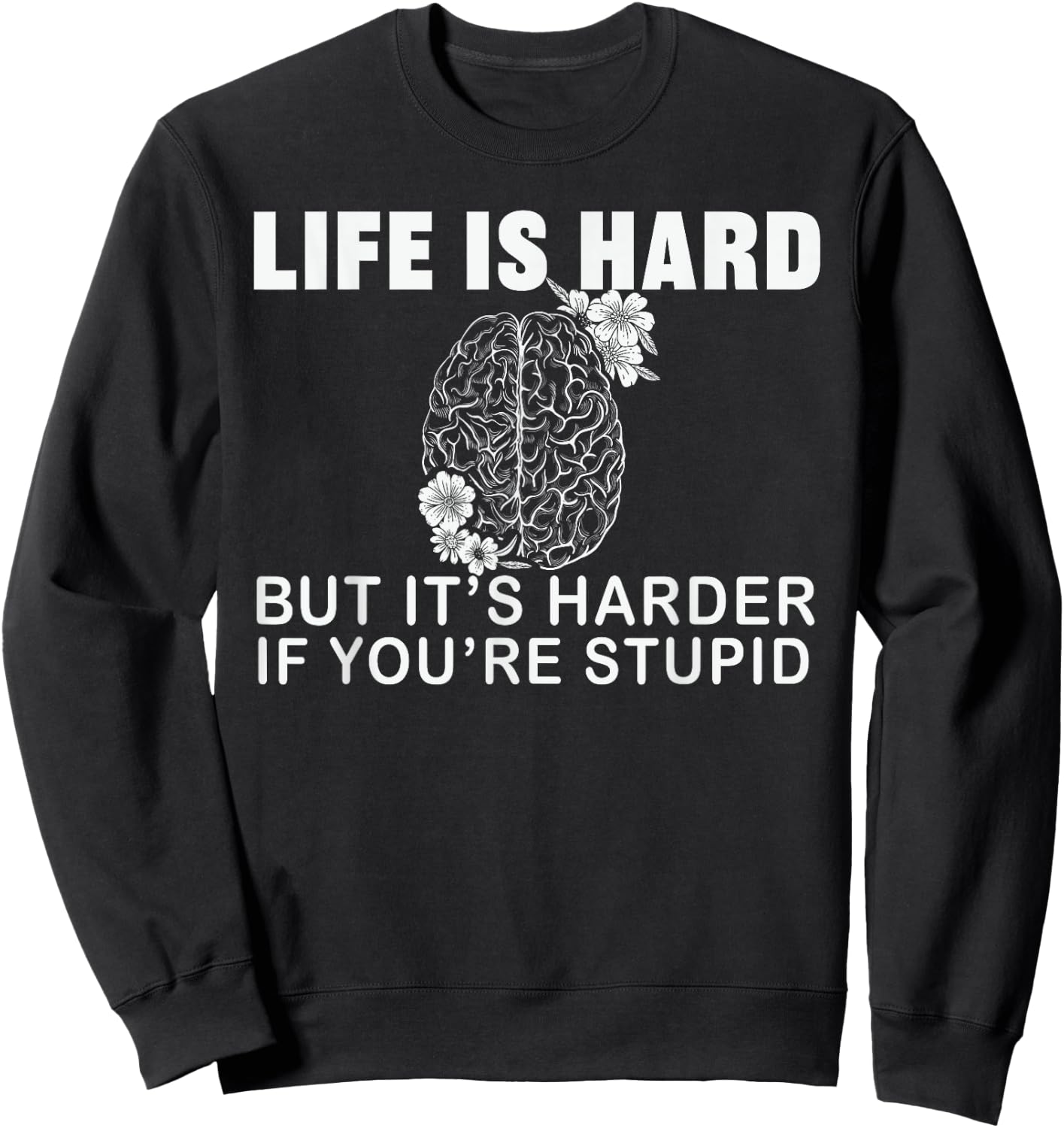 Life Is Hard but Harder If You're Stupid, Stupid People Sweatshirt - Sweatshirt | Black