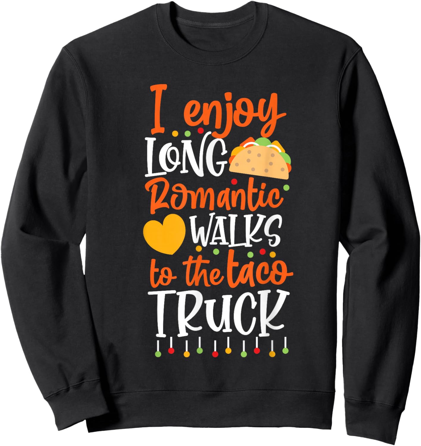 I Enjoy Long Romantic Walks To The Taco Truck Sweatshirt - Sweatshirt | Black