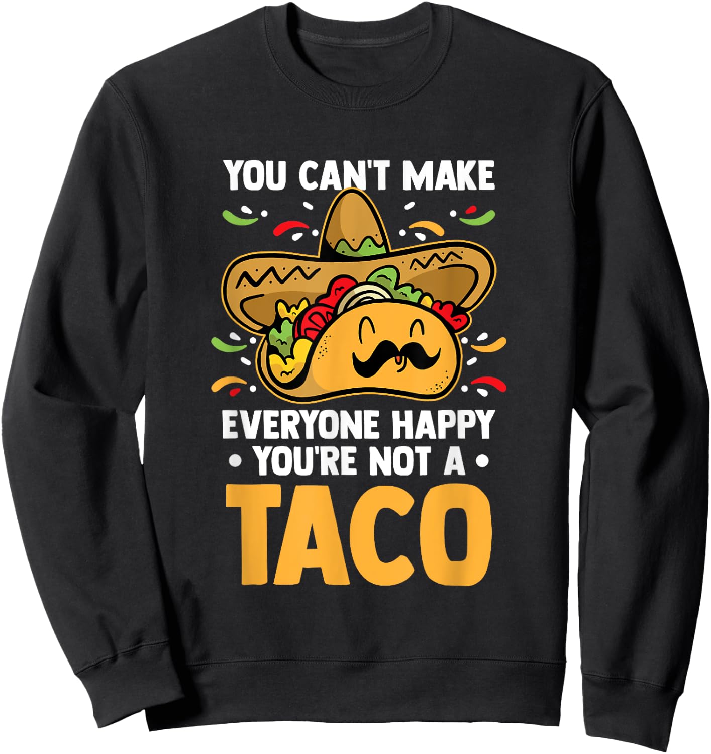 You Can't Make Everyone Happy You're Not A Taco Lover Food Sweatshirt - Sweatshirt | Black